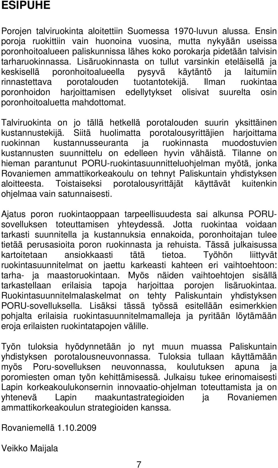 Lisäruokinnasta on tullut varsinkin eteläisellä ja keskisellä poronhoitoalueella pysyvä käytäntö ja laitumiin rinnastettava porotalouden tuotantotekijä.