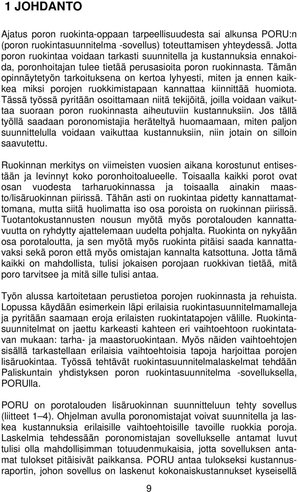 Tämän opinnäytetyön tarkoituksena on kertoa lyhyesti, miten ja ennen kaikkea miksi porojen ruokkimistapaan kannattaa kiinnittää huomiota.