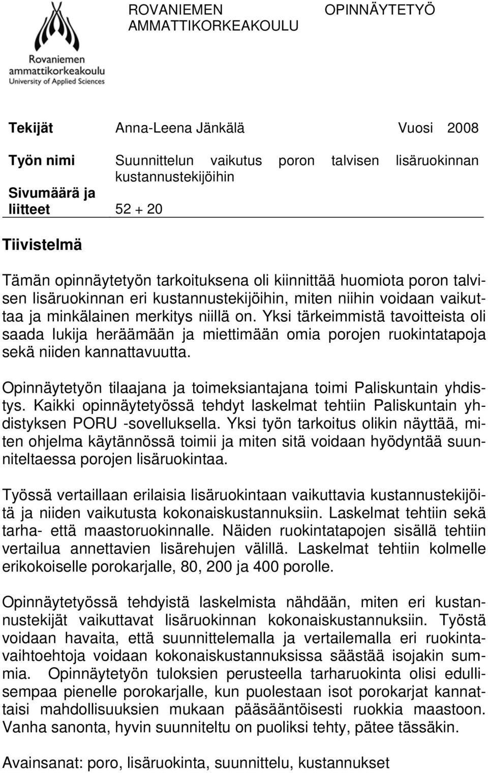 Yksi tärkeimmistä tavoitteista oli saada lukija heräämään ja miettimään omia porojen ruokintatapoja sekä niiden kannattavuutta. Opinnäytetyön tilaajana ja toimeksiantajana toimi Paliskuntain yhdistys.