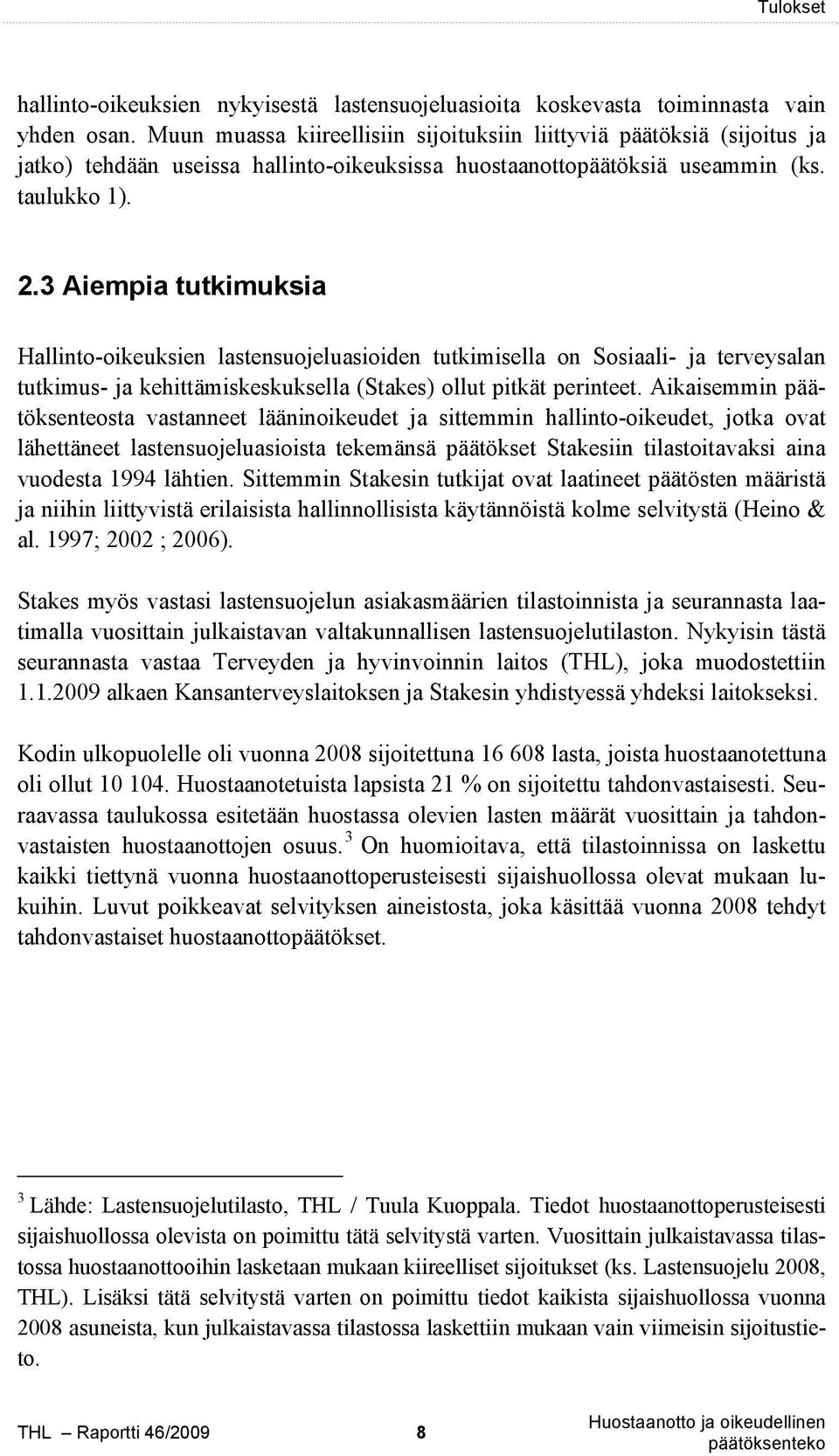 3 Aiempia tutkimuksia Hallinto-oikeuksien lastensuojeluasioiden tutkimisella on Sosiaali- ja terveysalan tutkimus- ja kehittämiskeskuksella (Stakes) ollut pitkät perinteet.