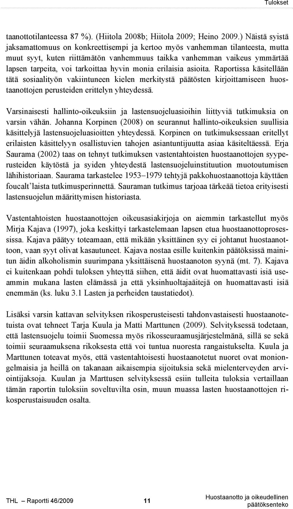 hyvin monia erilaisia asioita. Raportissa käsitellään tätä sosiaalityön vakiintuneen kielen merkitystä päätösten kirjoittamiseen huostaanottojen perusteiden erittelyn yhteydessä.