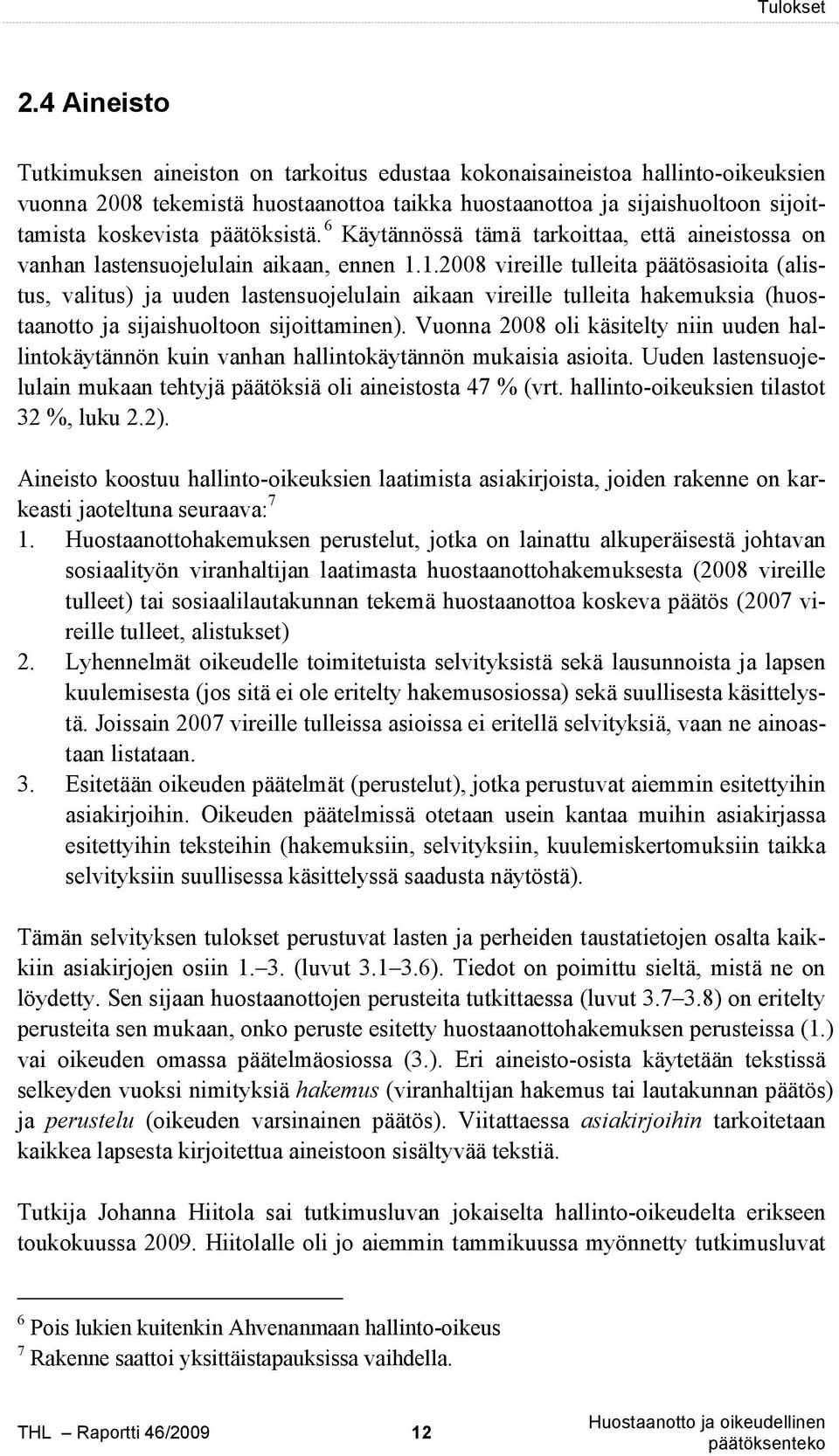 1.2008 vireille tulleita päätösasioita (alistus, valitus) ja uuden lastensuojelulain aikaan vireille tulleita hakemuksia (huostaanotto ja sijaishuoltoon sijoittaminen).