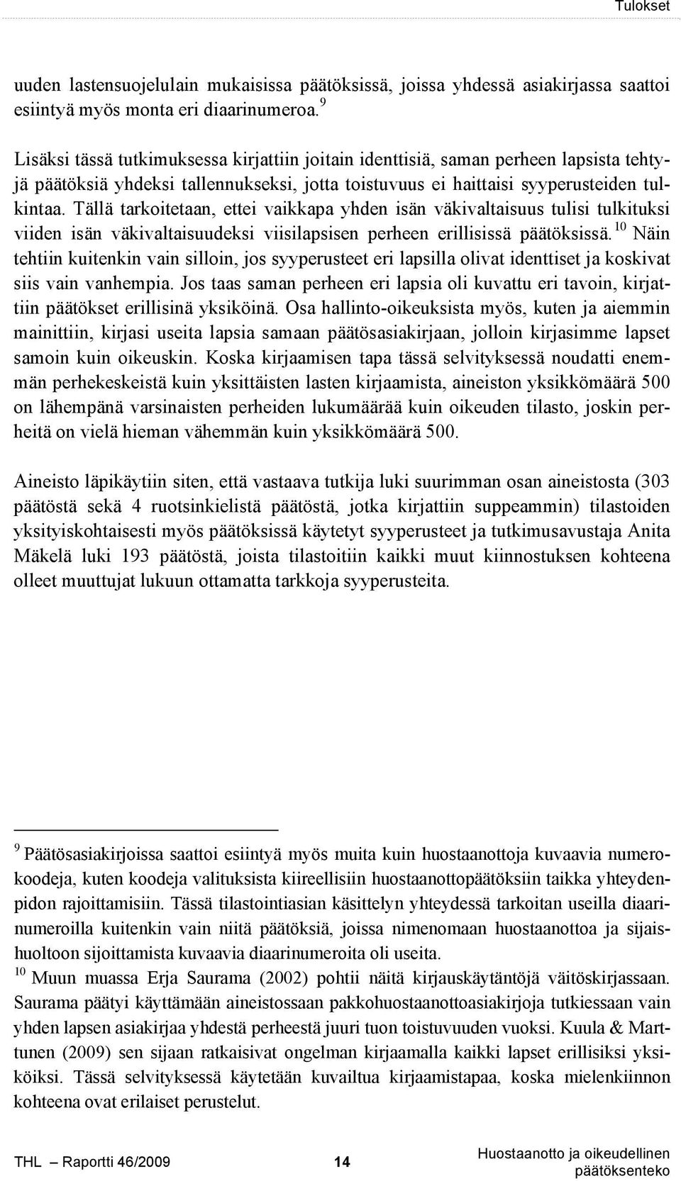 Tällä tarkoitetaan, ettei vaikkapa yhden isän väkivaltaisuus tulisi tulkituksi viiden isän väkivaltaisuudeksi viisilapsisen perheen erillisissä päätöksissä.