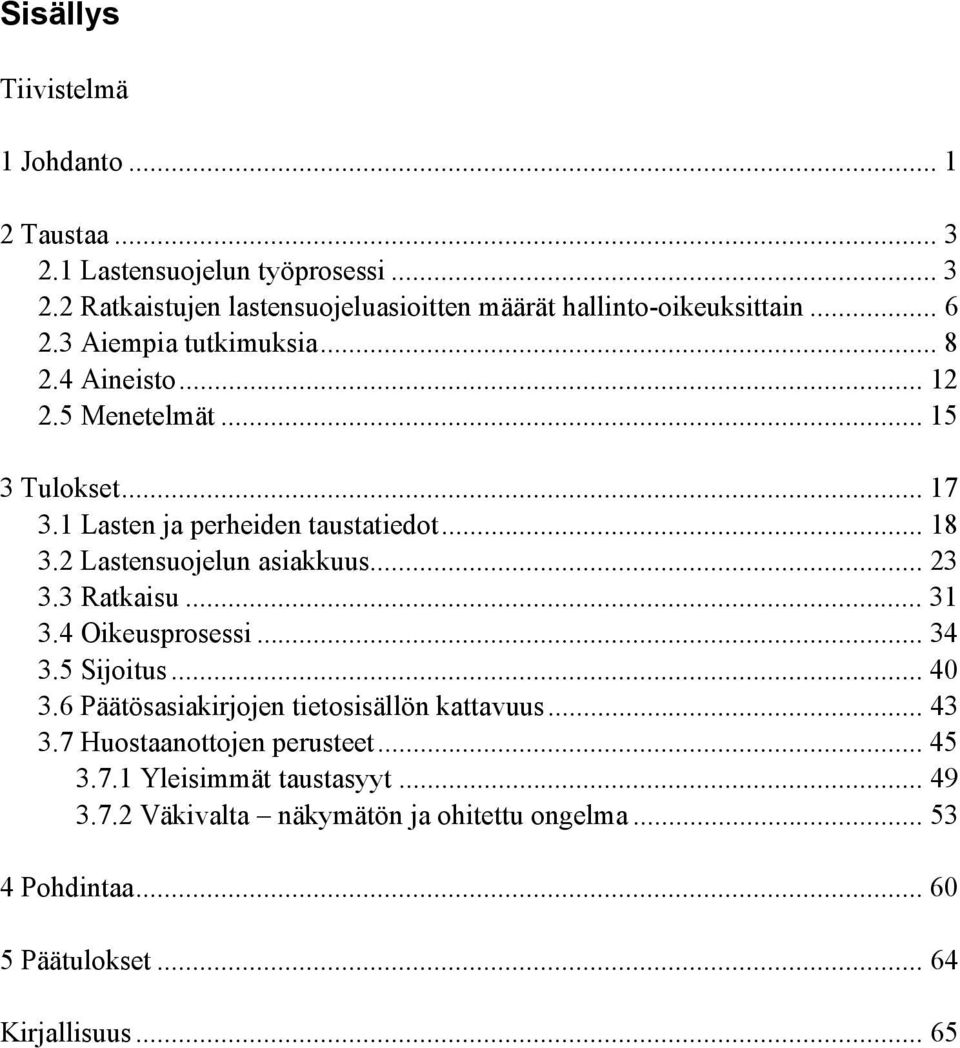 2 Lastensuojelun asiakkuus... 23 3.3 Ratkaisu... 31 3.4 Oikeusprosessi... 34 3.5 Sijoitus... 40 3.6 Päätösasiakirjojen tietosisällön kattavuus... 43 3.