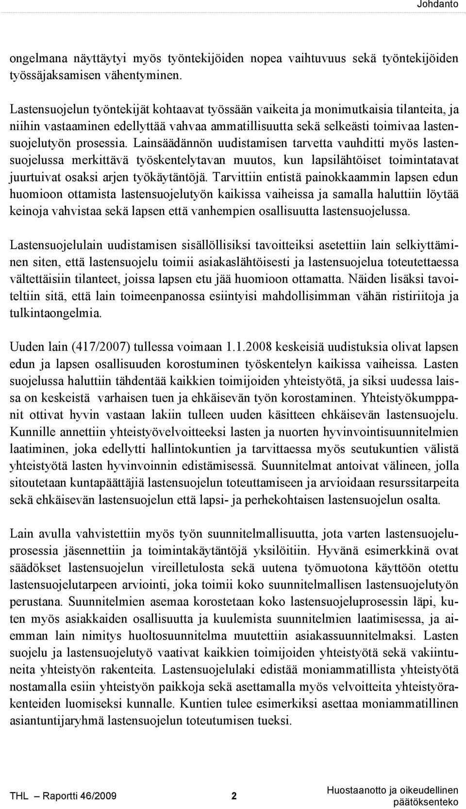 Lainsäädännön uudistamisen tarvetta vauhditti myös lastensuojelussa merkittävä työskentelytavan muutos, kun lapsilähtöiset toimintatavat juurtuivat osaksi arjen työkäytäntöjä.