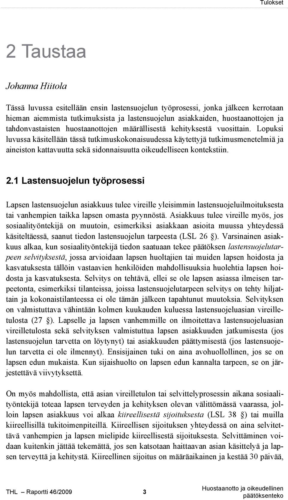 Lopuksi luvussa käsitellään tässä tutkimuskokonaisuudessa käytettyjä tutkimusmenetelmiä ja aineiston kattavuutta sekä sidonnaisuutta oikeudelliseen kontekstiin. 2.