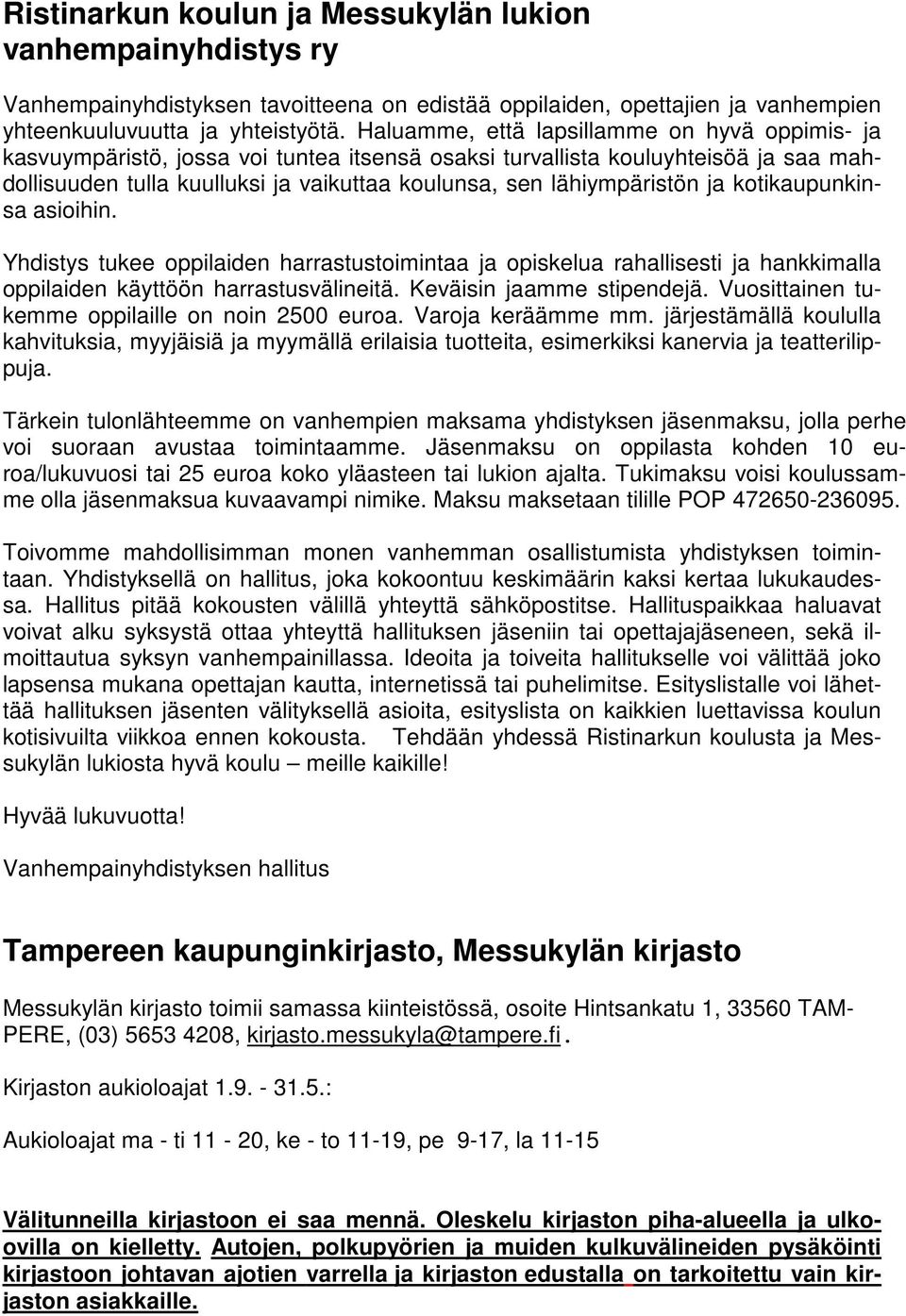 lähiympäristön ja kotikaupunkinsa asioihin. Yhdistys tukee oppilaiden harrastustoimintaa ja opiskelua rahallisesti ja hankkimalla oppilaiden käyttöön harrastusvälineitä. Keväisin jaamme stipendejä.