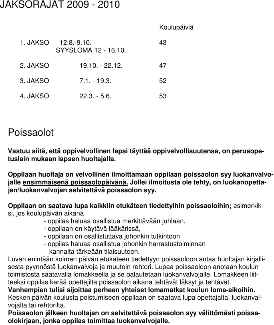 53 Koulupäiviä Poissaolot Vastuu siitä, että oppivelvollinen lapsi täyttää oppivelvollisuutensa, on perusopetuslain mukaan lapsen huoltajalla.