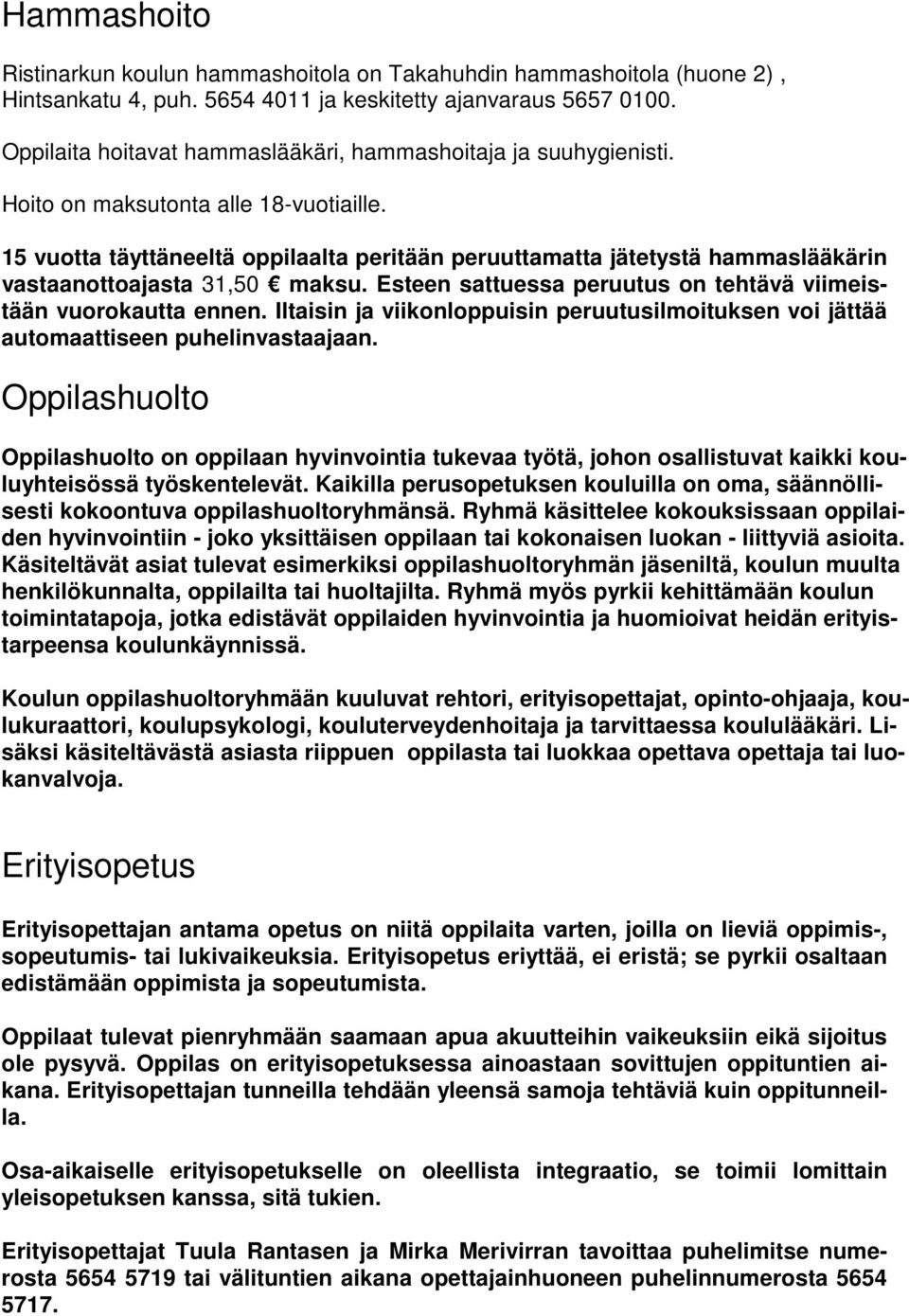 15 vuotta täyttäneeltä oppilaalta peritään peruuttamatta jätetystä hammaslääkärin vastaanottoajasta 31,50 maksu. Esteen sattuessa peruutus on tehtävä viimeistään vuorokautta ennen.