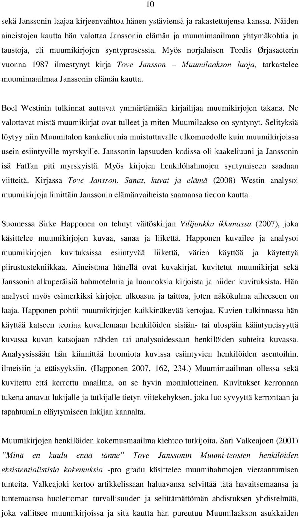 Myös norjalaisen Tordis Ørjasaeterin vuonna 1987 ilmestynyt kirja Tove Jansson Muumilaakson luoja, tarkastelee muumimaailmaa Janssonin elämän kautta.