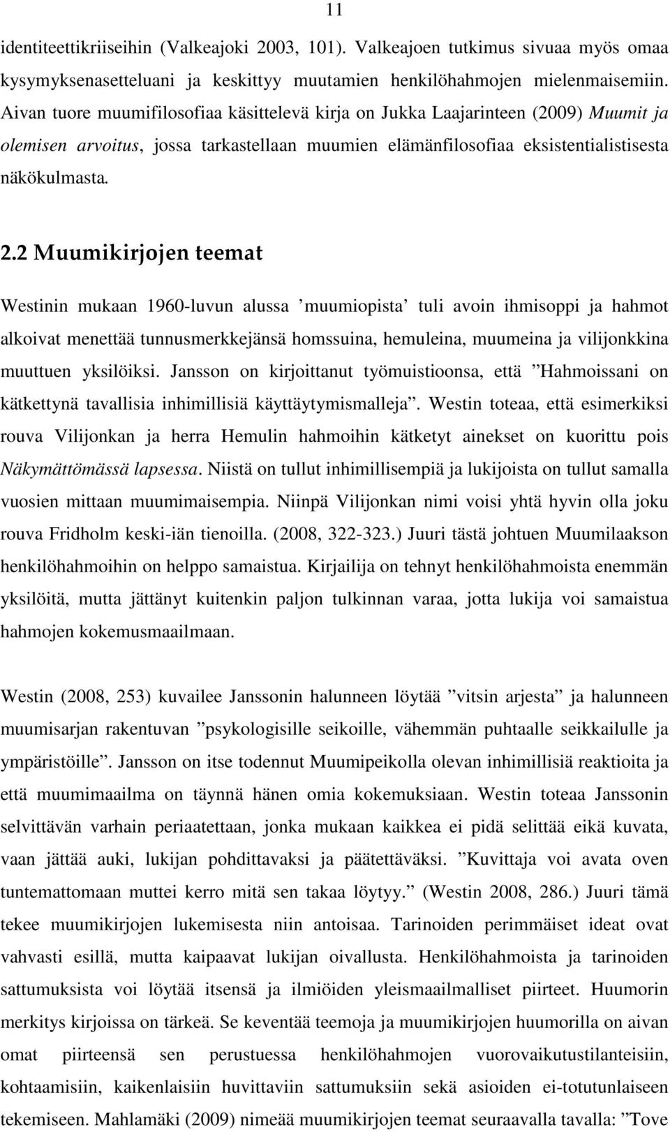 2 Muumikirjojen teemat Westinin mukaan 1960-luvun alussa muumiopista tuli avoin ihmisoppi ja hahmot alkoivat menettää tunnusmerkkejänsä homssuina, hemuleina, muumeina ja vilijonkkina muuttuen