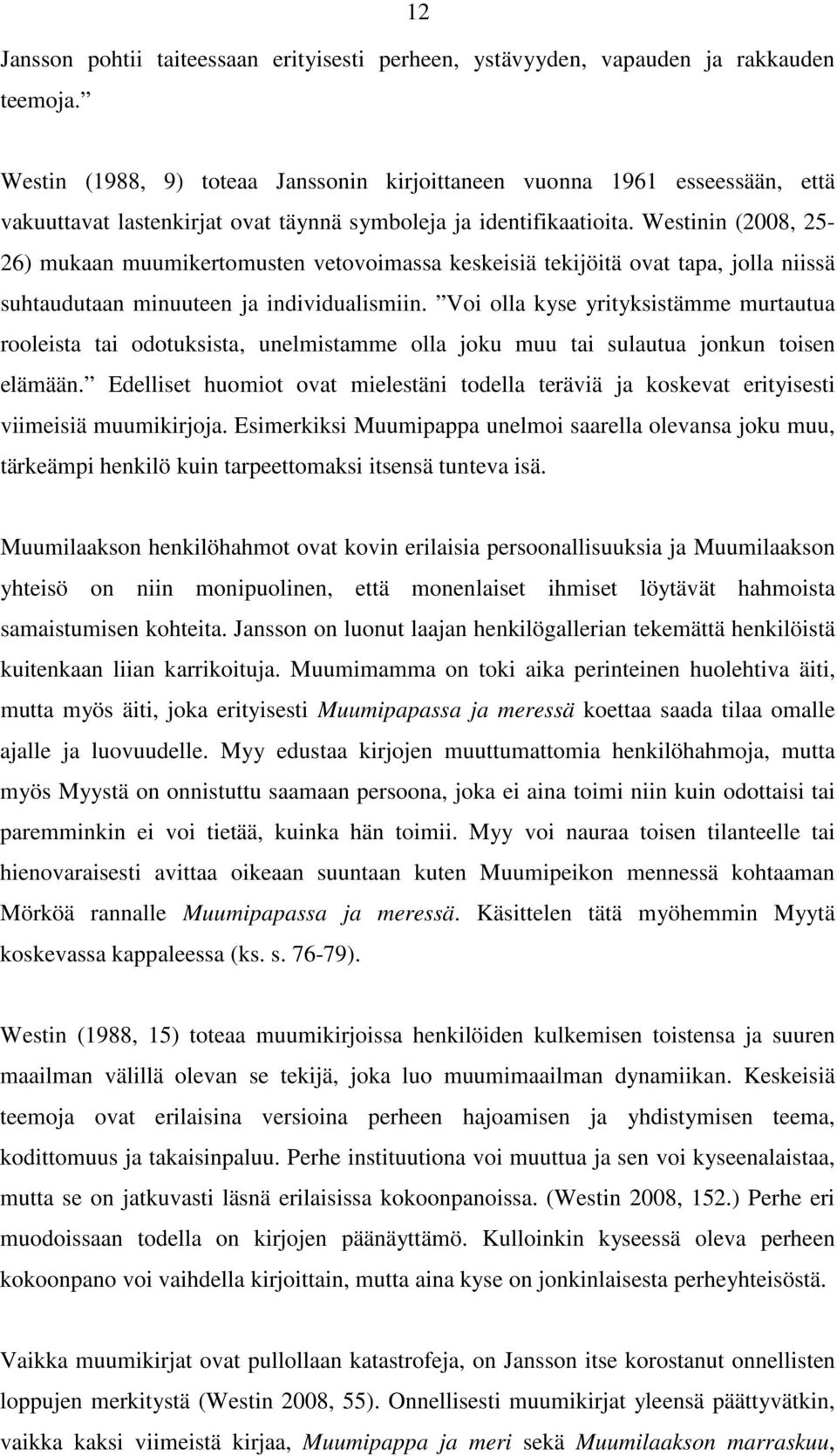 Westinin (2008, 25-26) mukaan muumikertomusten vetovoimassa keskeisiä tekijöitä ovat tapa, jolla niissä suhtaudutaan minuuteen ja individualismiin.