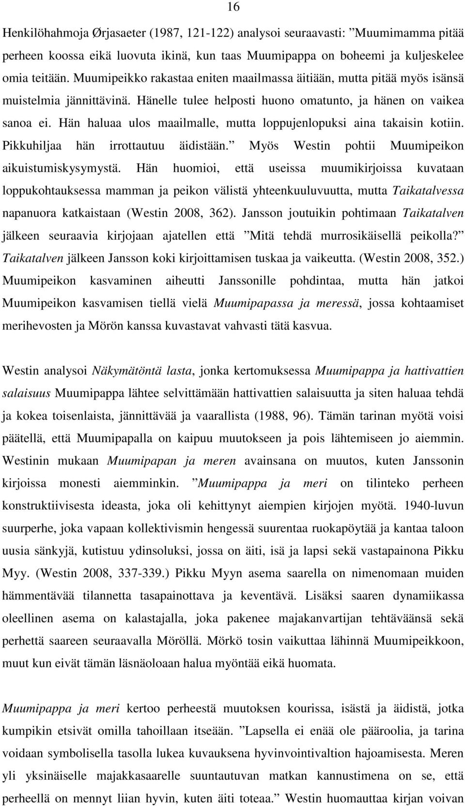 Hän haluaa ulos maailmalle, mutta loppujenlopuksi aina takaisin kotiin. Pikkuhiljaa hän irrottautuu äidistään. Myös Westin pohtii Muumipeikon aikuistumiskysymystä.