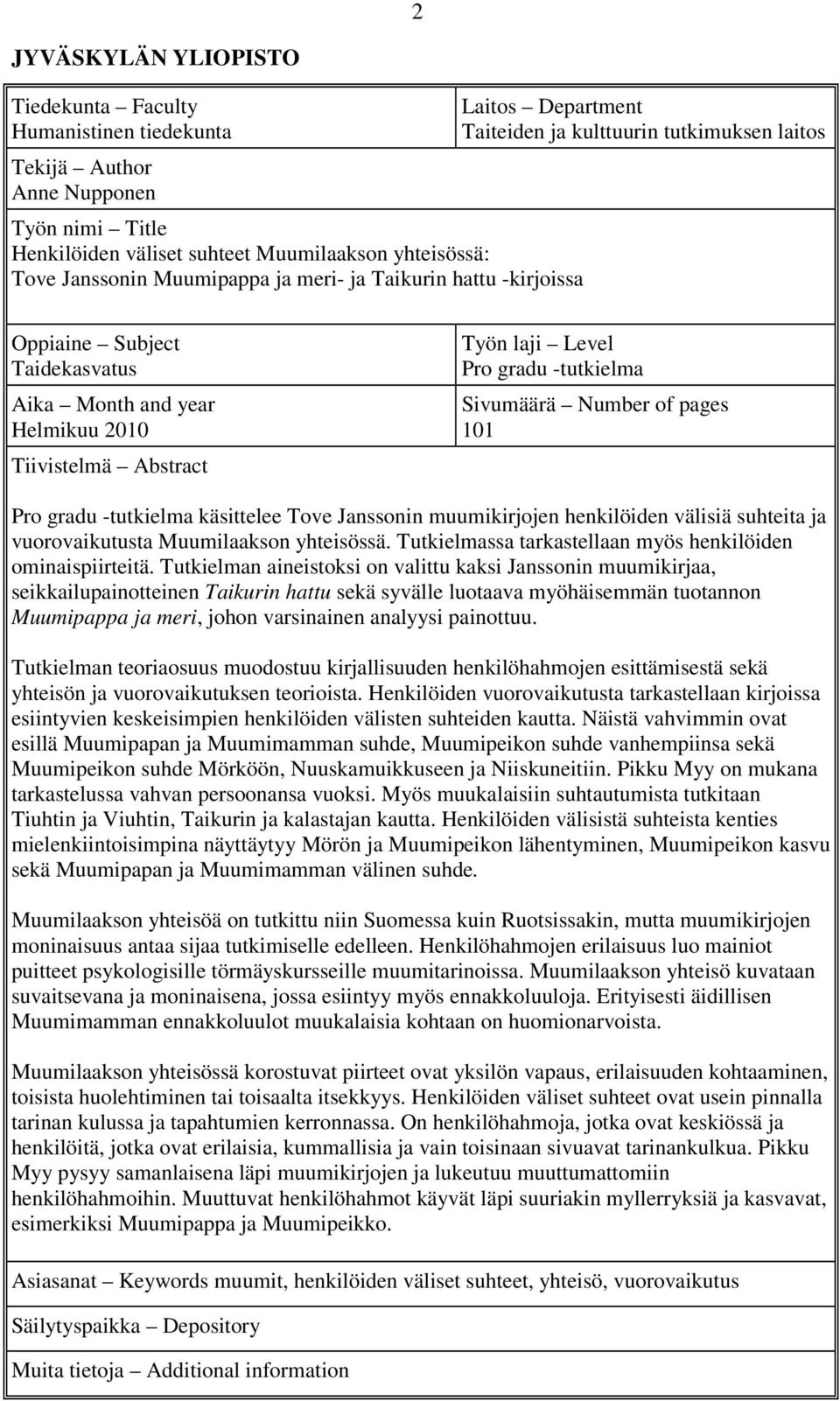 gradu -tutkielma Sivumäärä Number of pages 101 Pro gradu -tutkielma käsittelee Tove Janssonin muumikirjojen henkilöiden välisiä suhteita ja vuorovaikutusta Muumilaakson yhteisössä.