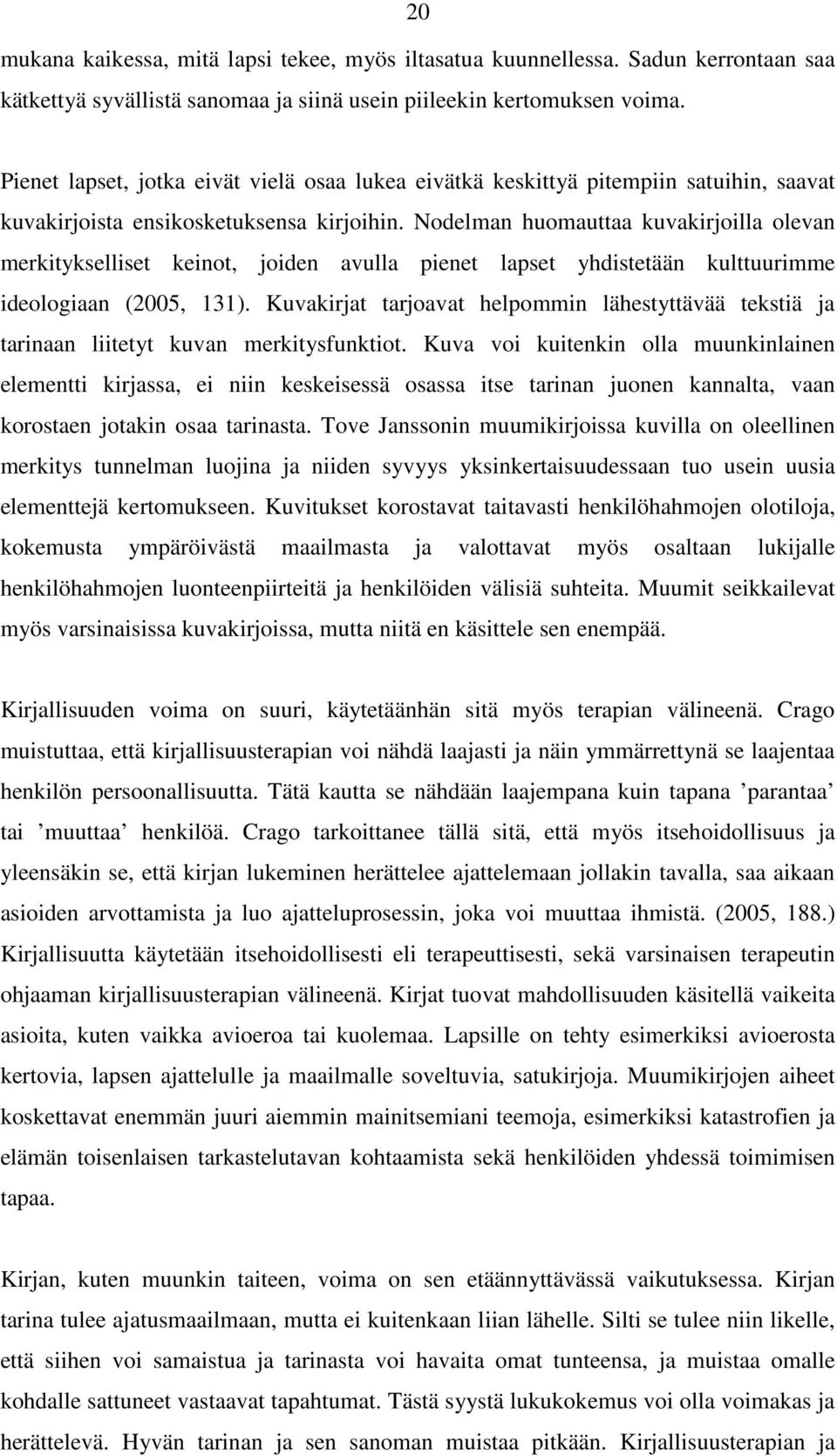 Nodelman huomauttaa kuvakirjoilla olevan merkitykselliset keinot, joiden avulla pienet lapset yhdistetään kulttuurimme ideologiaan (2005, 131).