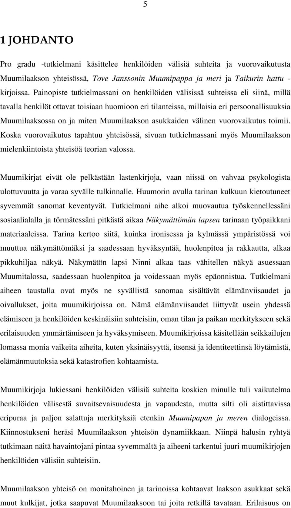 Muumilaakson asukkaiden välinen vuorovaikutus toimii. Koska vuorovaikutus tapahtuu yhteisössä, sivuan tutkielmassani myös Muumilaakson mielenkiintoista yhteisöä teorian valossa.