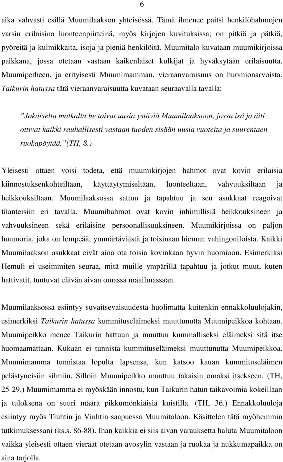 Muumitalo kuvataan muumikirjoissa paikkana, jossa otetaan vastaan kaikenlaiset kulkijat ja hyväksytään erilaisuutta. Muumiperheen, ja erityisesti Muumimamman, vieraanvaraisuus on huomionarvoista.