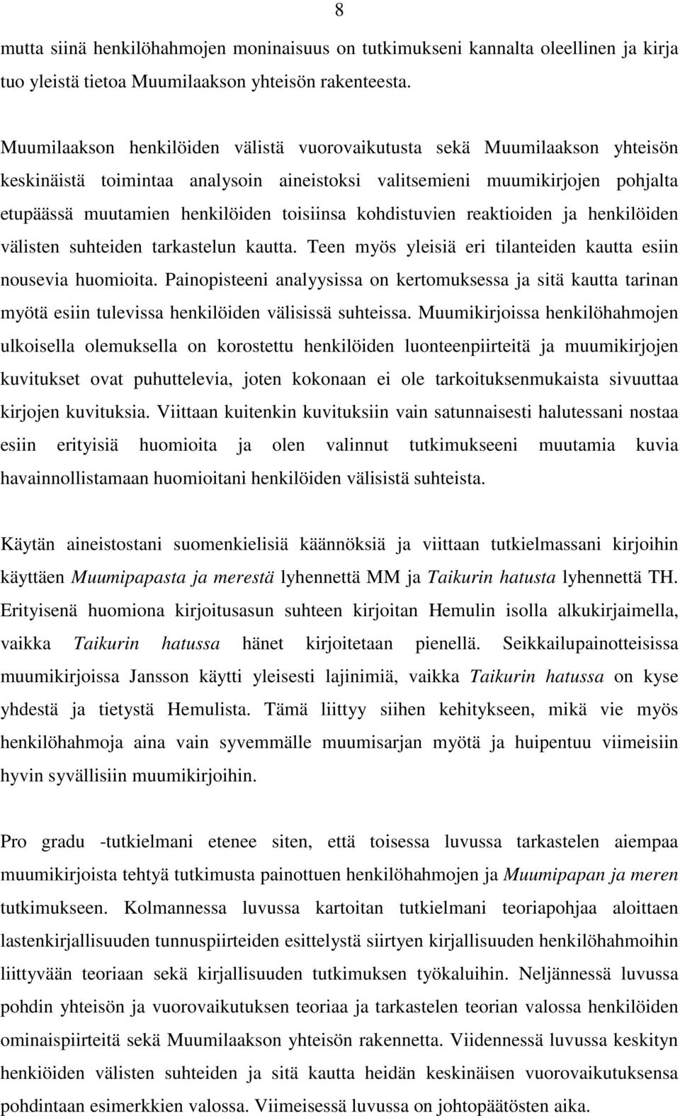 kohdistuvien reaktioiden ja henkilöiden välisten suhteiden tarkastelun kautta. Teen myös yleisiä eri tilanteiden kautta esiin nousevia huomioita.