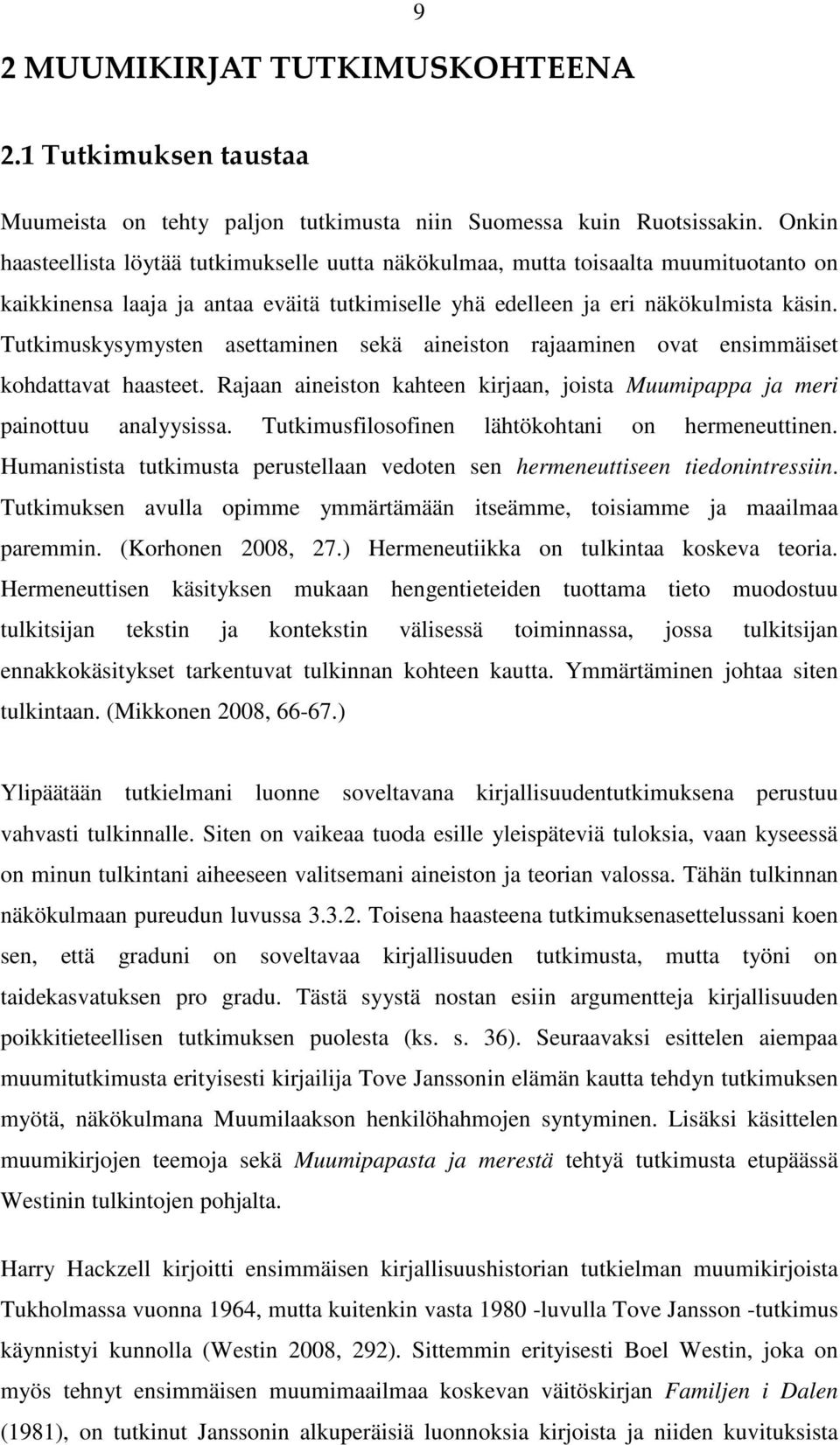 Tutkimuskysymysten asettaminen sekä aineiston rajaaminen ovat ensimmäiset kohdattavat haasteet. Rajaan aineiston kahteen kirjaan, joista Muumipappa ja meri painottuu analyysissa.