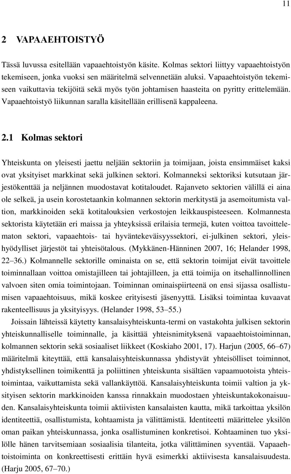 1 Kolmas sektori Yhteiskunta on yleisesti jaettu neljään sektoriin ja toimijaan, joista ensimmäiset kaksi ovat yksityiset markkinat sekä julkinen sektori.