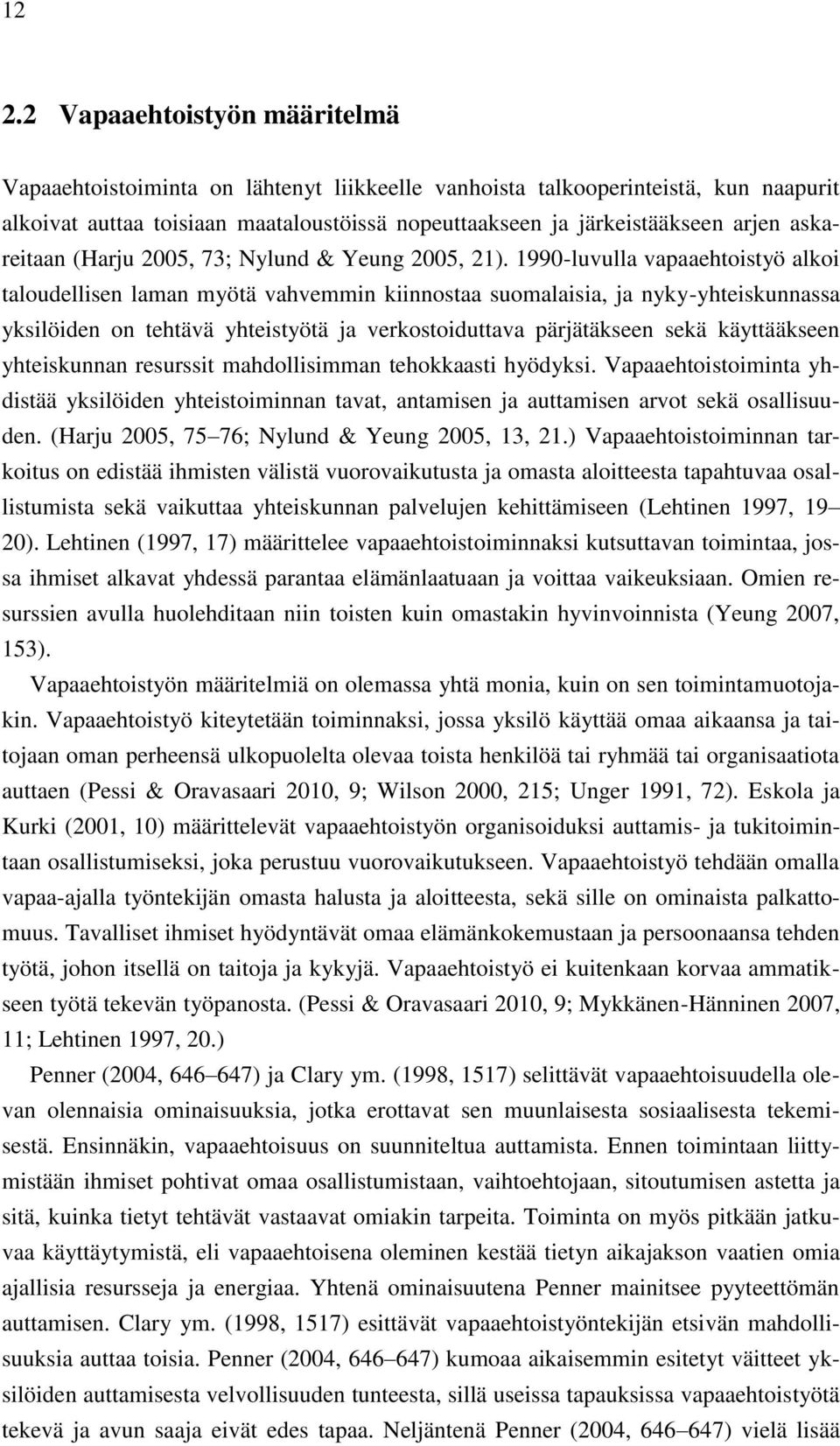 1990-luvulla vapaaehtoistyö alkoi taloudellisen laman myötä vahvemmin kiinnostaa suomalaisia, ja nyky-yhteiskunnassa yksilöiden on tehtävä yhteistyötä ja verkostoiduttava pärjätäkseen sekä