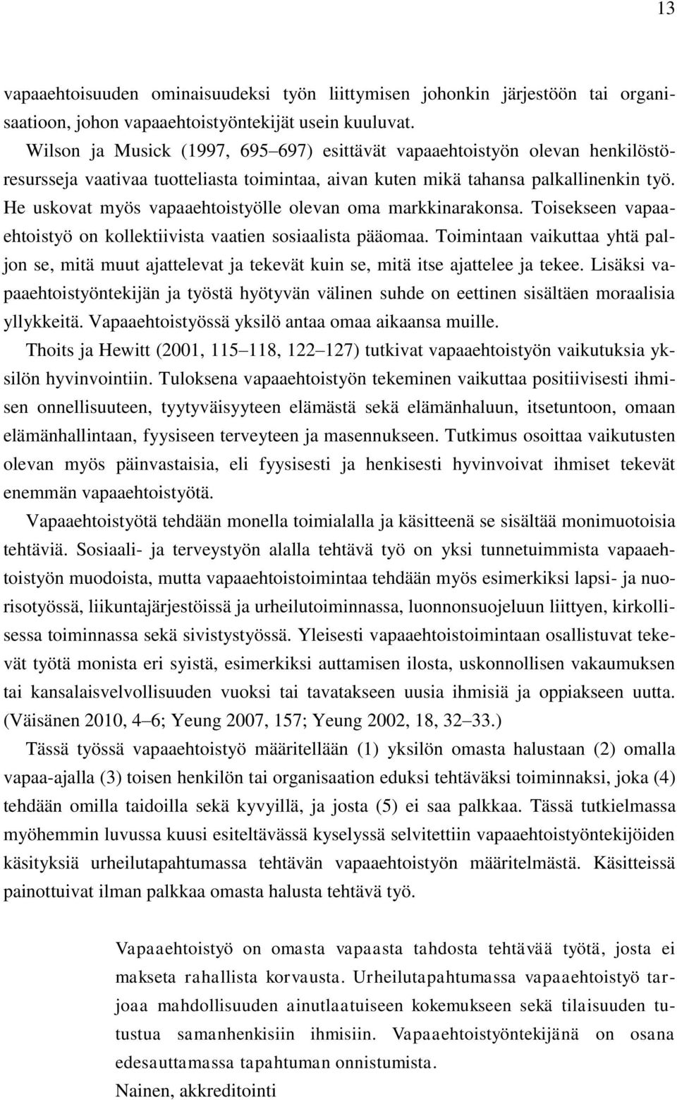 He uskovat myös vapaaehtoistyölle olevan oma markkinarakonsa. Toisekseen vapaaehtoistyö on kollektiivista vaatien sosiaalista pääomaa.