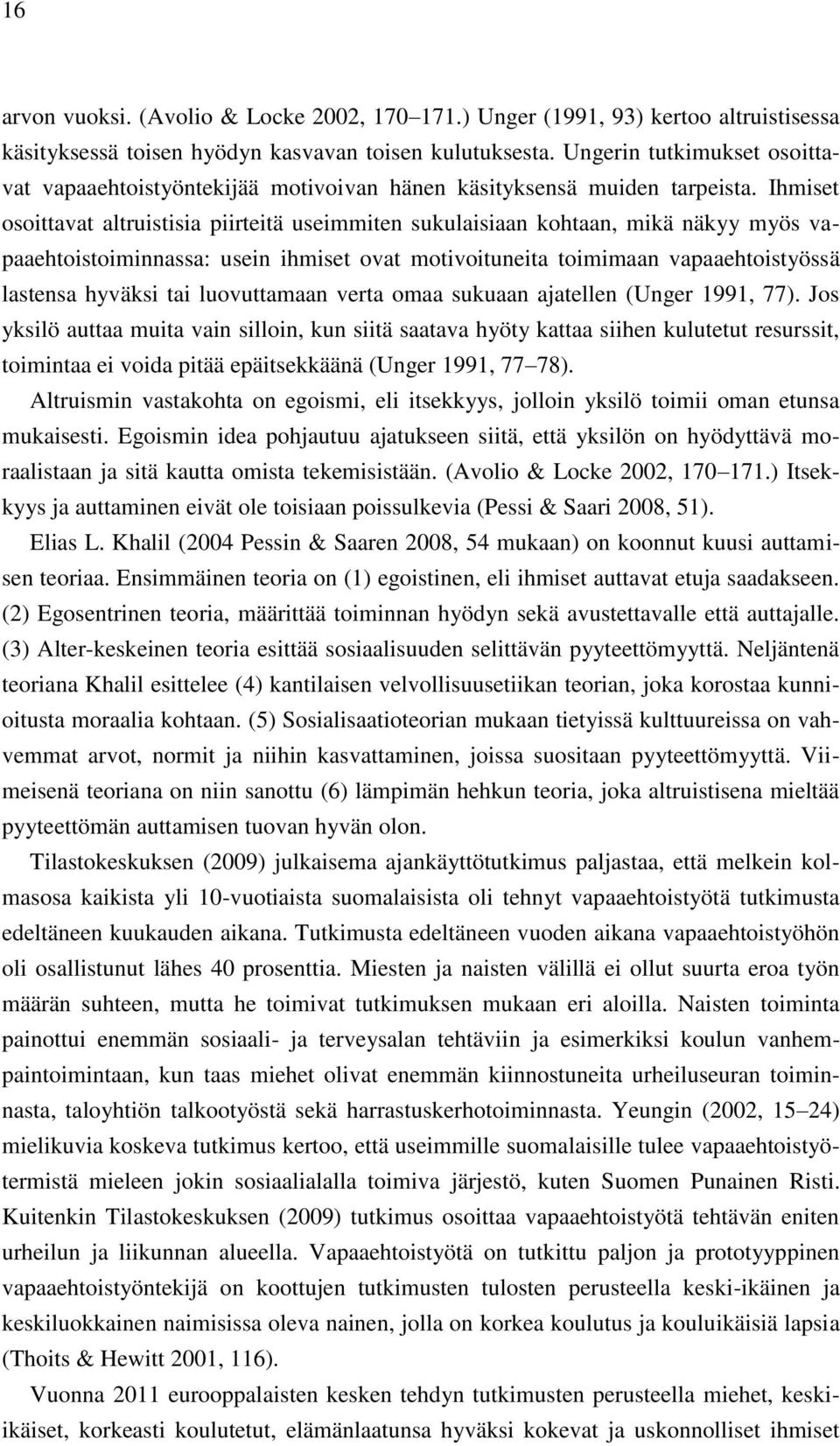 Ihmiset osoittavat altruistisia piirteitä useimmiten sukulaisiaan kohtaan, mikä näkyy myös vapaaehtoistoiminnassa: usein ihmiset ovat motivoituneita toimimaan vapaaehtoistyössä lastensa hyväksi tai