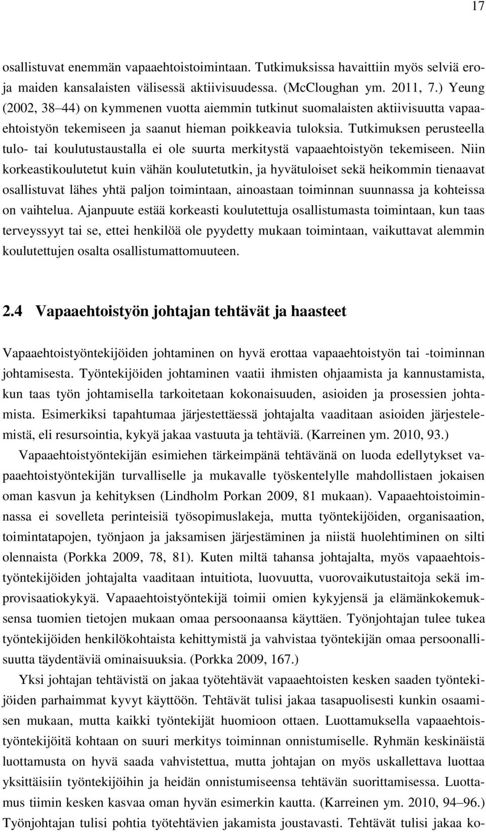 Tutkimuksen perusteella tulo- tai koulutustaustalla ei ole suurta merkitystä vapaaehtoistyön tekemiseen.