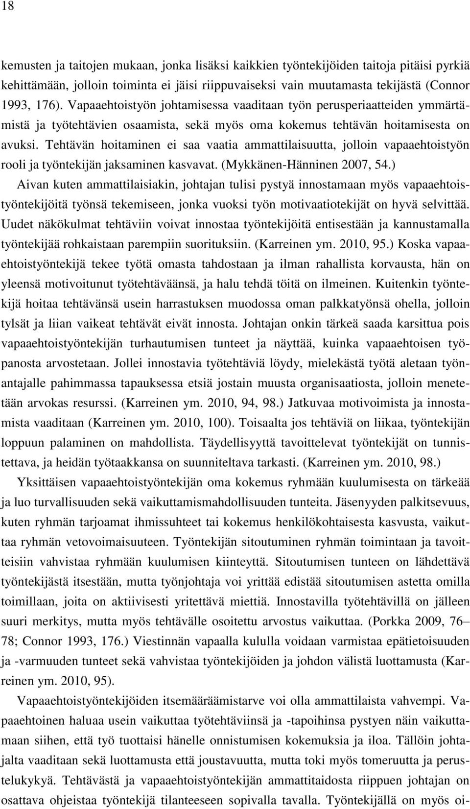 Tehtävän hoitaminen ei saa vaatia ammattilaisuutta, jolloin vapaaehtoistyön rooli ja työntekijän jaksaminen kasvavat. (Mykkänen-Hänninen 2007, 54.