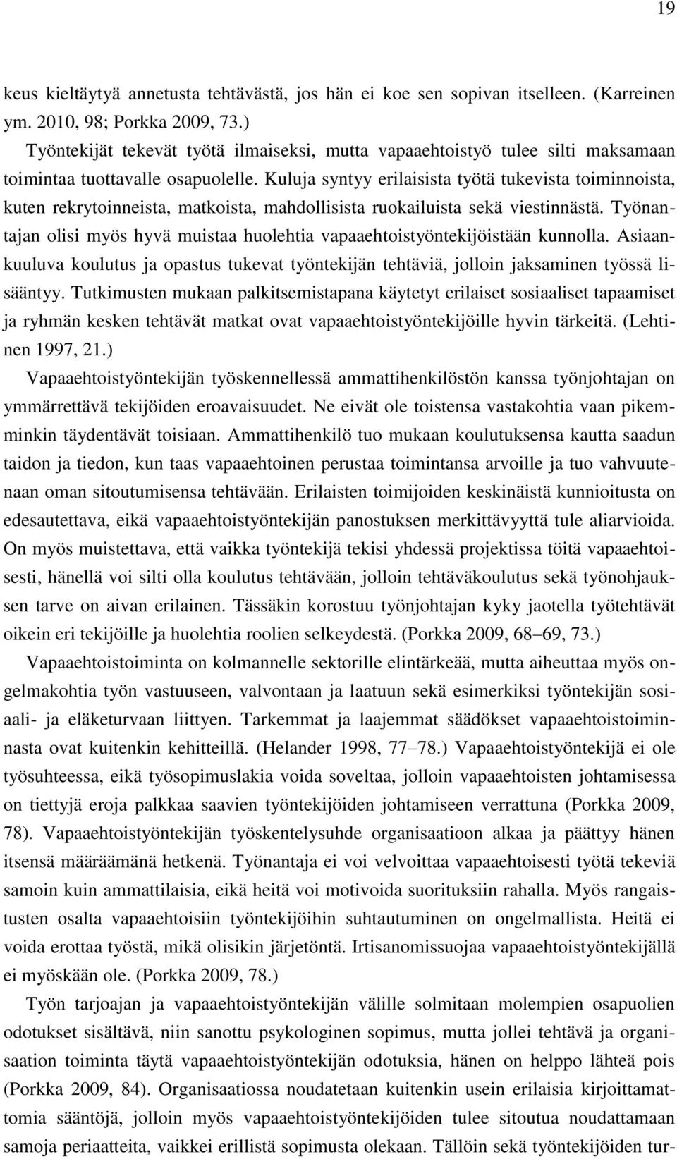 Kuluja syntyy erilaisista työtä tukevista toiminnoista, kuten rekrytoinneista, matkoista, mahdollisista ruokailuista sekä viestinnästä.