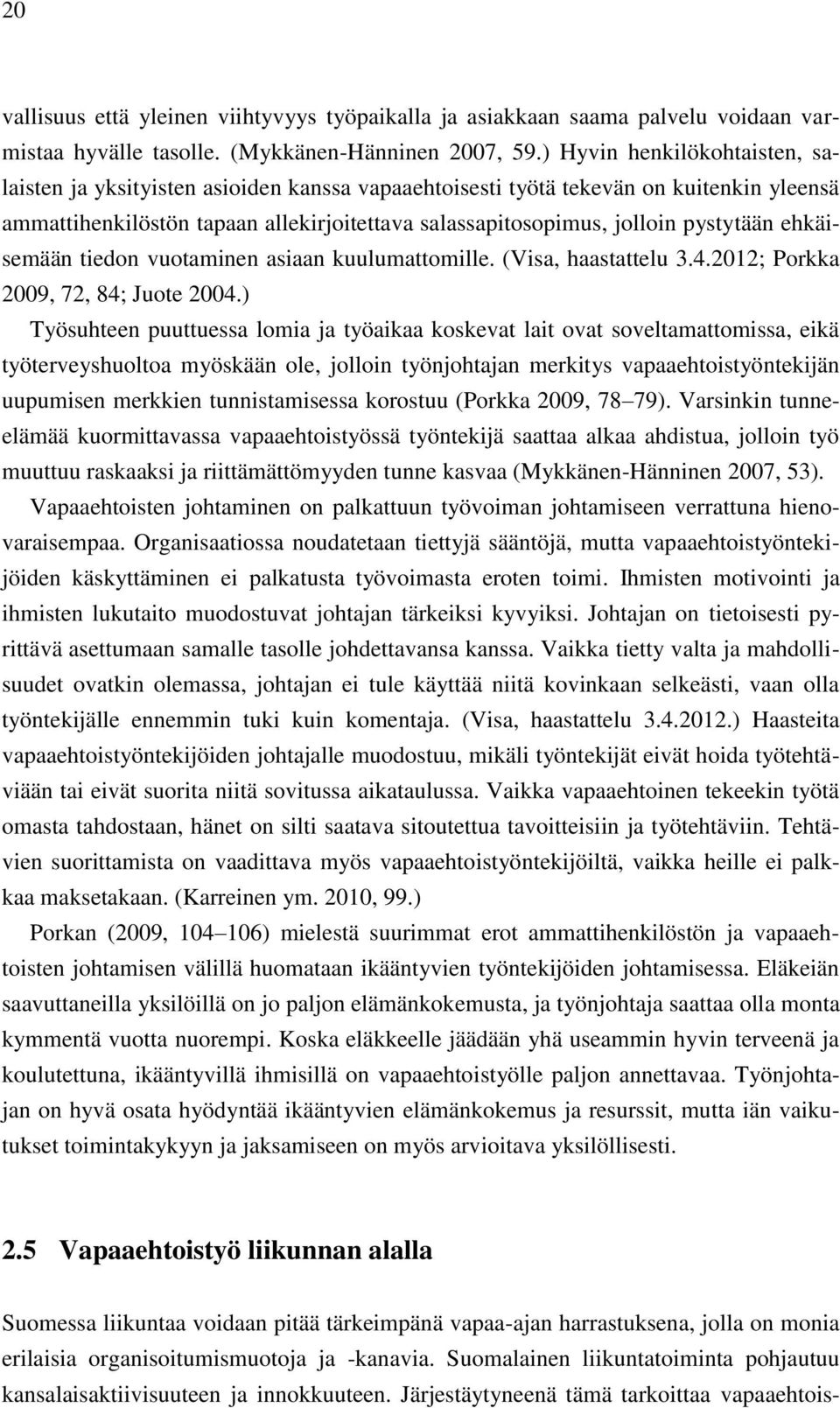 pystytään ehkäisemään tiedon vuotaminen asiaan kuulumattomille. (Visa, haastattelu 3.4.2012; Porkka 2009, 72, 84; Juote 2004.