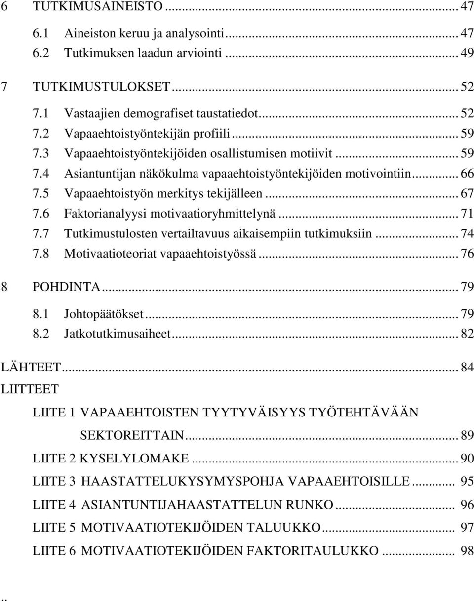 6 Faktorianalyysi motivaatioryhmittelynä... 71 7.7 Tutkimustulosten vertailtavuus aikaisempiin tutkimuksiin... 74 7.8 Motivaatioteoriat vapaaehtoistyössä... 76 8 POHDINTA... 79 8.1 Johtopäätökset.