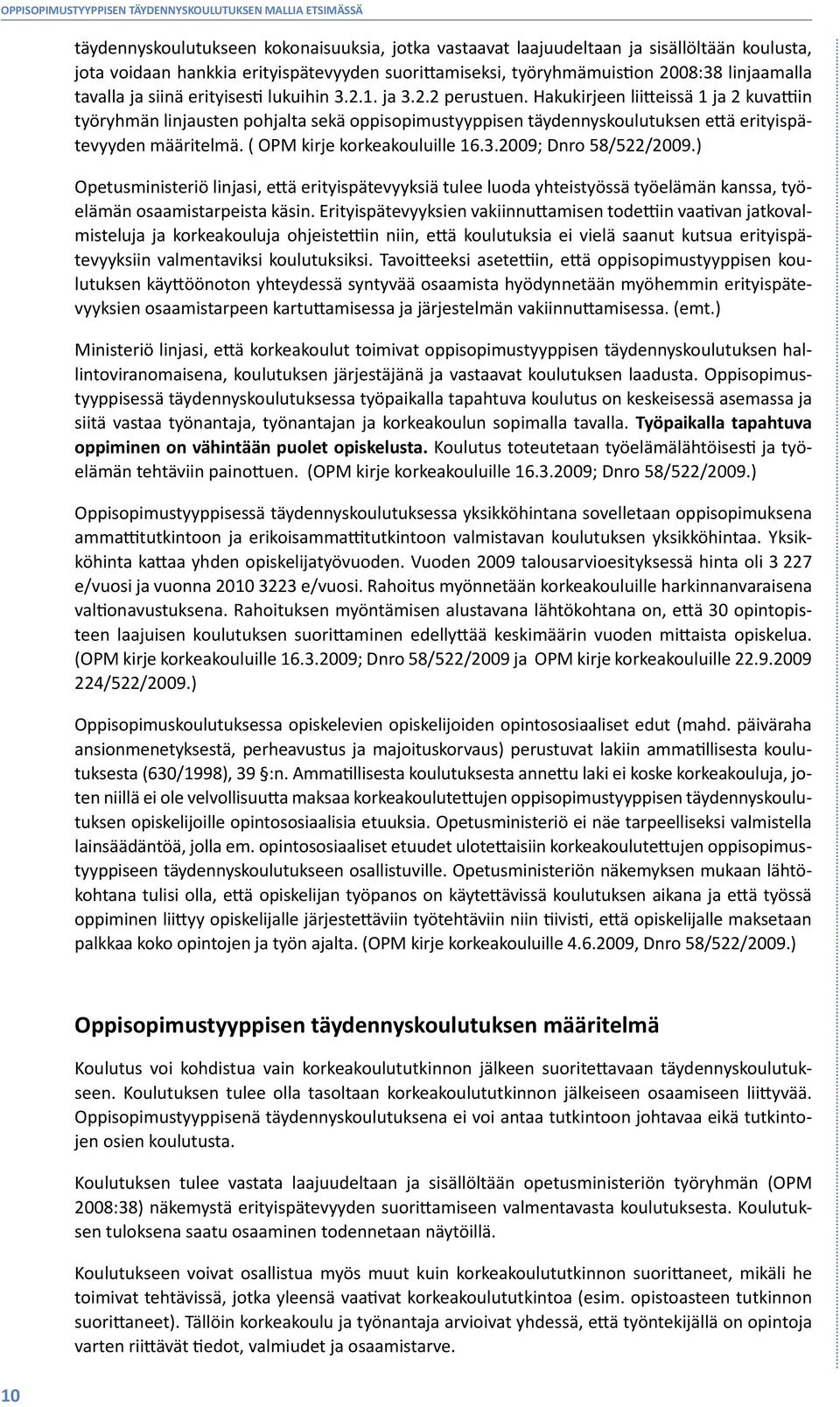 Hakukirjeen liitteissä 1 ja 2 kuvattiin työryhmän linjausten pohjalta sekä oppisopimustyyppisen täydennyskoulutuksen että erityispätevyyden määritelmä. ( OPM kirje korkeakouluille 16.3.