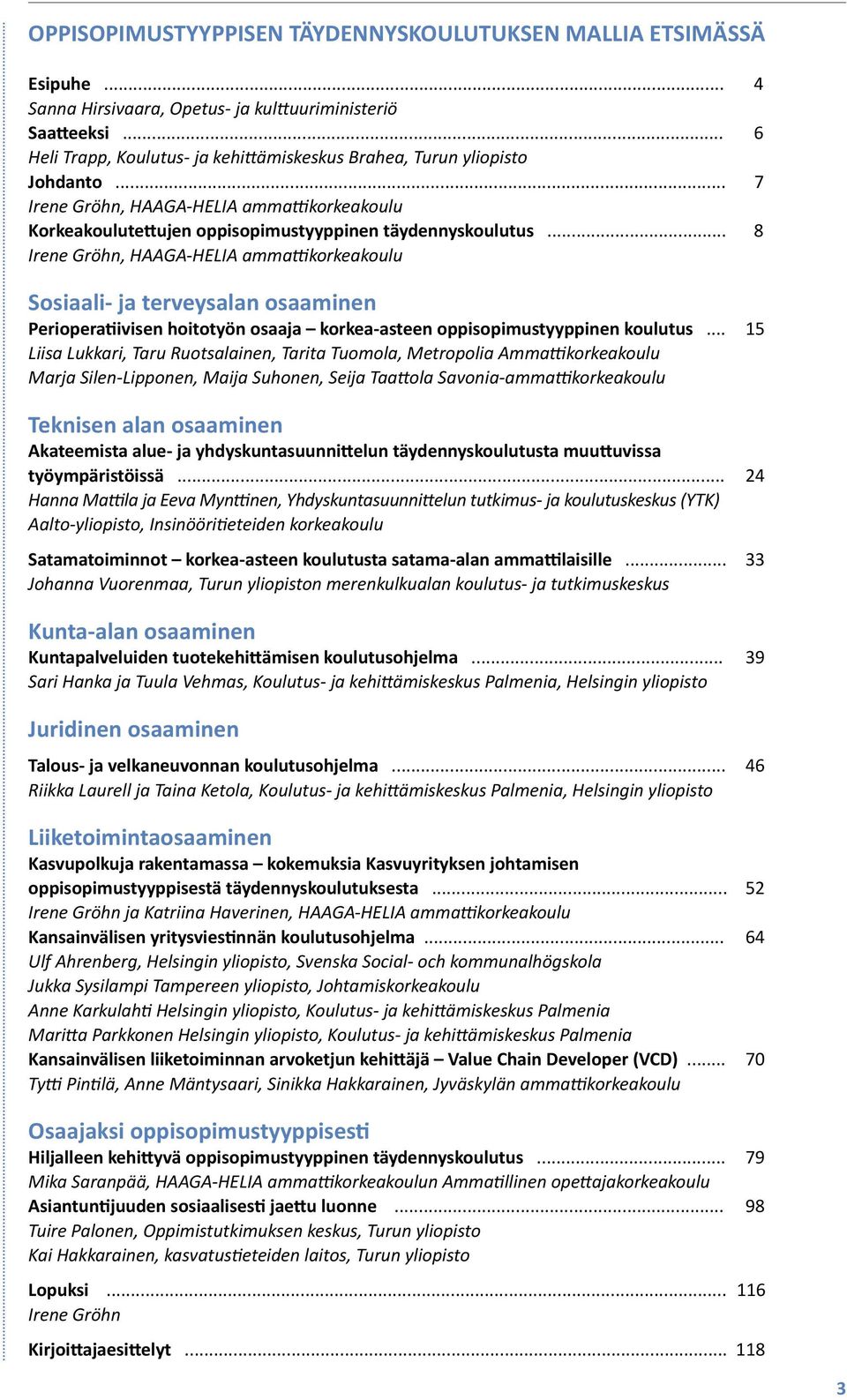 .. 8 Irene Gröhn, HAAGA-HELIA ammattikorkeakoulu Sosiaali- ja terveysalan osaaminen Perioperatiivisen hoitotyön osaaja korkea-asteen oppisopimustyyppinen koulutus.