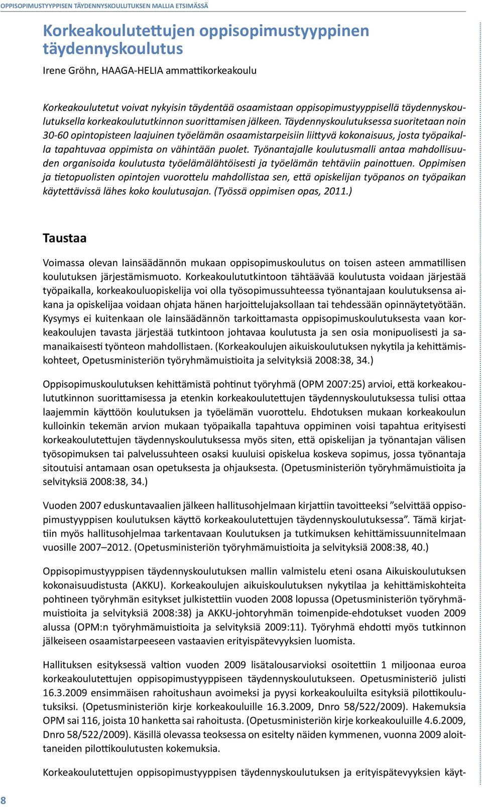 Täydennyskoulutuksessa suoritetaan noin 30-60 opintopisteen laajuinen työelämän osaamistarpeisiin liittyvä kokonaisuus, josta työpaikalla tapahtuvaa oppimista on vähintään puolet.