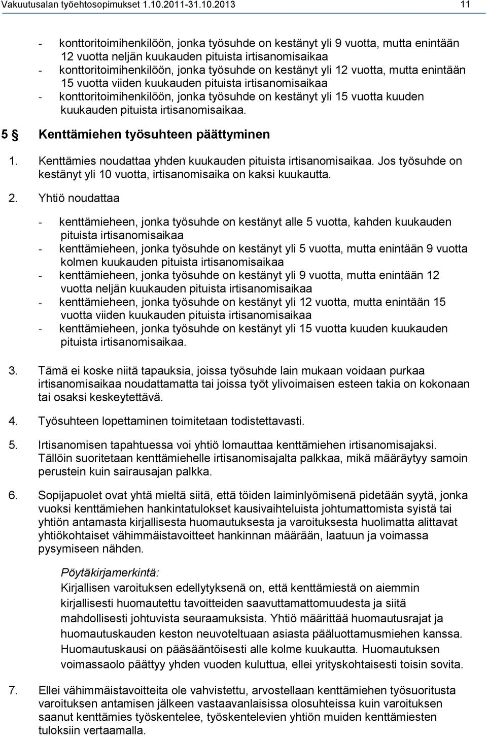 2013 11 - konttoritoimihenkilöön, jonka työsuhde on kestänyt yli 9 vuotta, mutta enintään 12 vuotta neljän kuukauden pituista irtisanomisaikaa - konttoritoimihenkilöön, jonka työsuhde on kestänyt yli