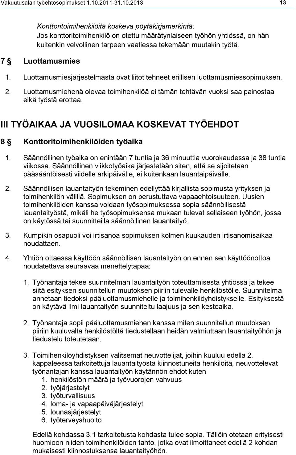 2013 13 Konttoritoimihenkilöitä koskeva pöytäkirjamerkintä: Jos konttoritoimihenkilö on otettu määrätynlaiseen työhön yhtiössä, on hän kuitenkin velvollinen tarpeen vaatiessa tekemään muutakin työtä.