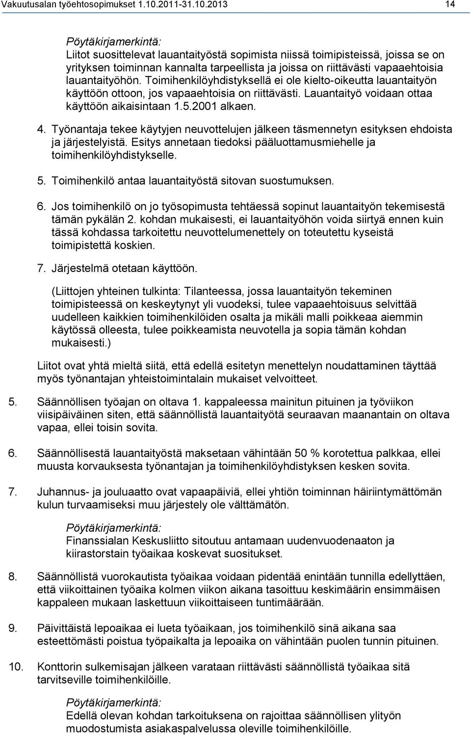 2013 14 Pöytäkirjamerkintä: Liitot suosittelevat lauantaityöstä sopimista niissä toimipisteissä, joissa se on yrityksen toiminnan kannalta tarpeellista ja joissa on riittävästi vapaaehtoisia