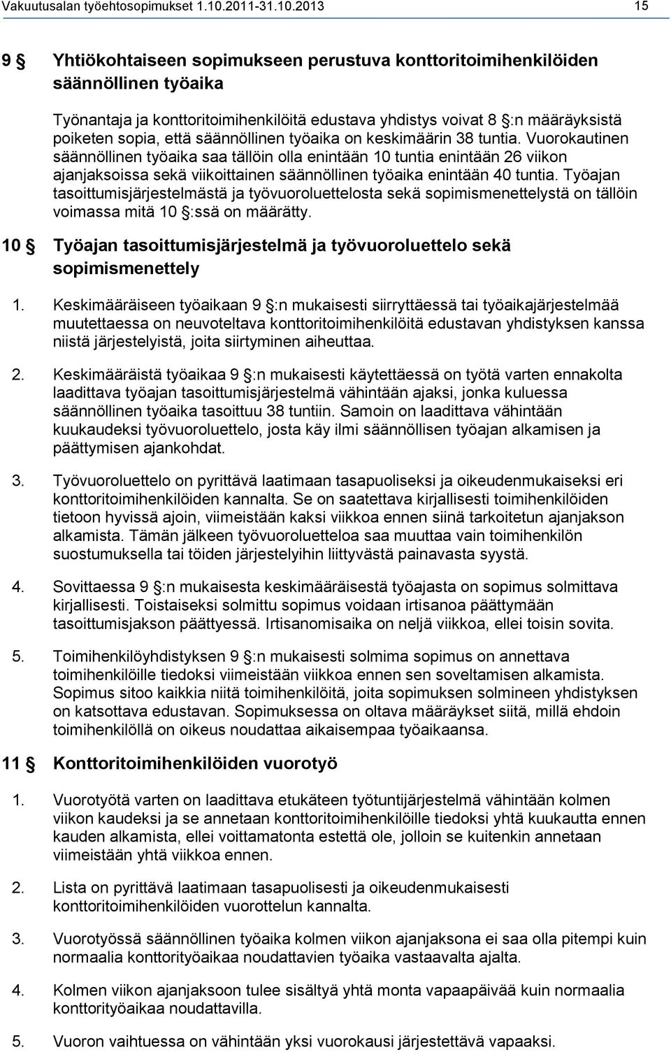 2013 15 9 Yhtiökohtaiseen sopimukseen perustuva konttoritoimihenkilöiden säännöllinen työaika Työnantaja ja konttoritoimihenkilöitä edustava yhdistys voivat 8 :n määräyksistä poiketen sopia, että