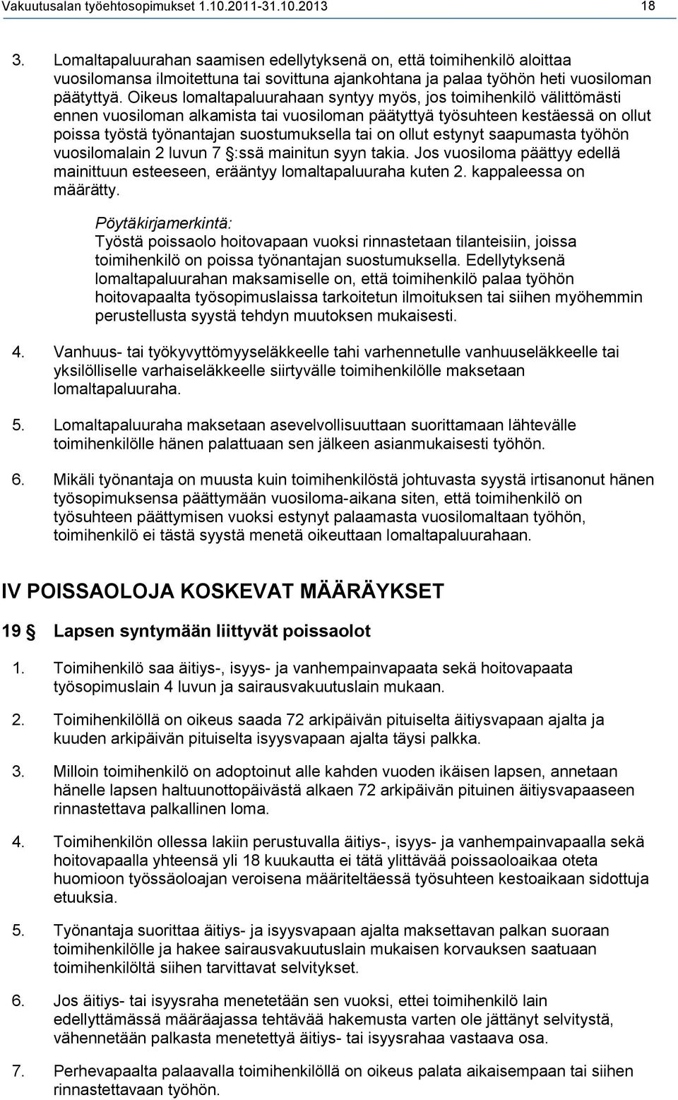Oikeus lomaltapaluurahaan syntyy myös, jos toimihenkilö välittömästi ennen vuosiloman alkamista tai vuosiloman päätyttyä työsuhteen kestäessä on ollut poissa työstä työnantajan suostumuksella tai on