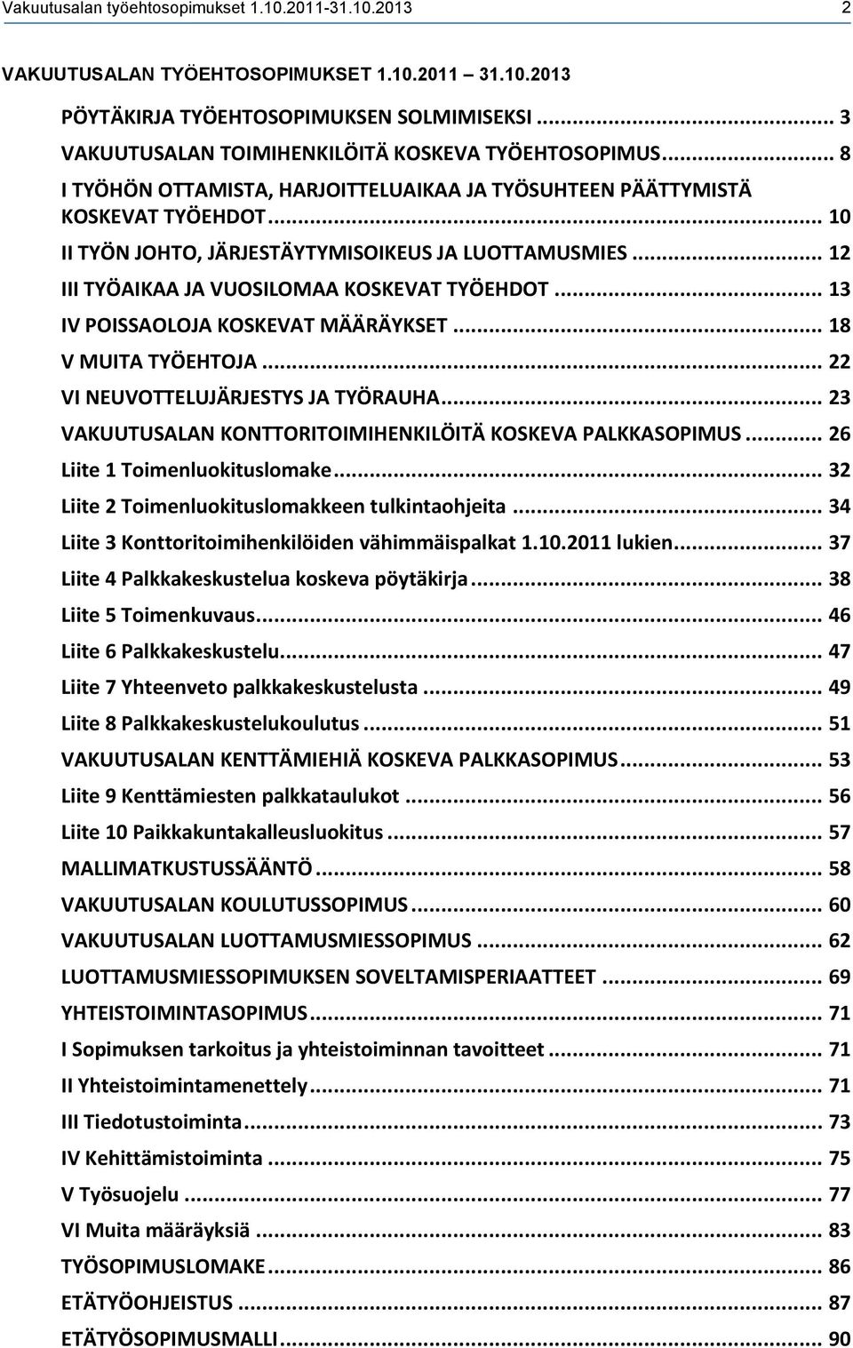 .. 12 III TYÖAIKAA JA VUOSILOMAA KOSKEVAT TYÖEHDOT... 13 IV POISSAOLOJA KOSKEVAT MÄÄRÄYKSET... 18 V MUITA TYÖEHTOJA... 22 VI NEUVOTTELUJÄRJESTYS JA TYÖRAUHA.