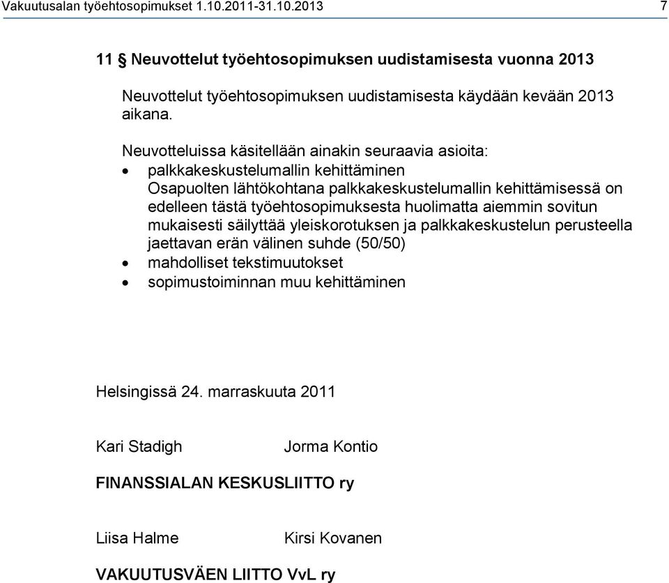 työehtosopimuksesta huolimatta aiemmin sovitun mukaisesti säilyttää yleiskorotuksen ja palkkakeskustelun perusteella jaettavan erän välinen suhde (50/50) mahdolliset