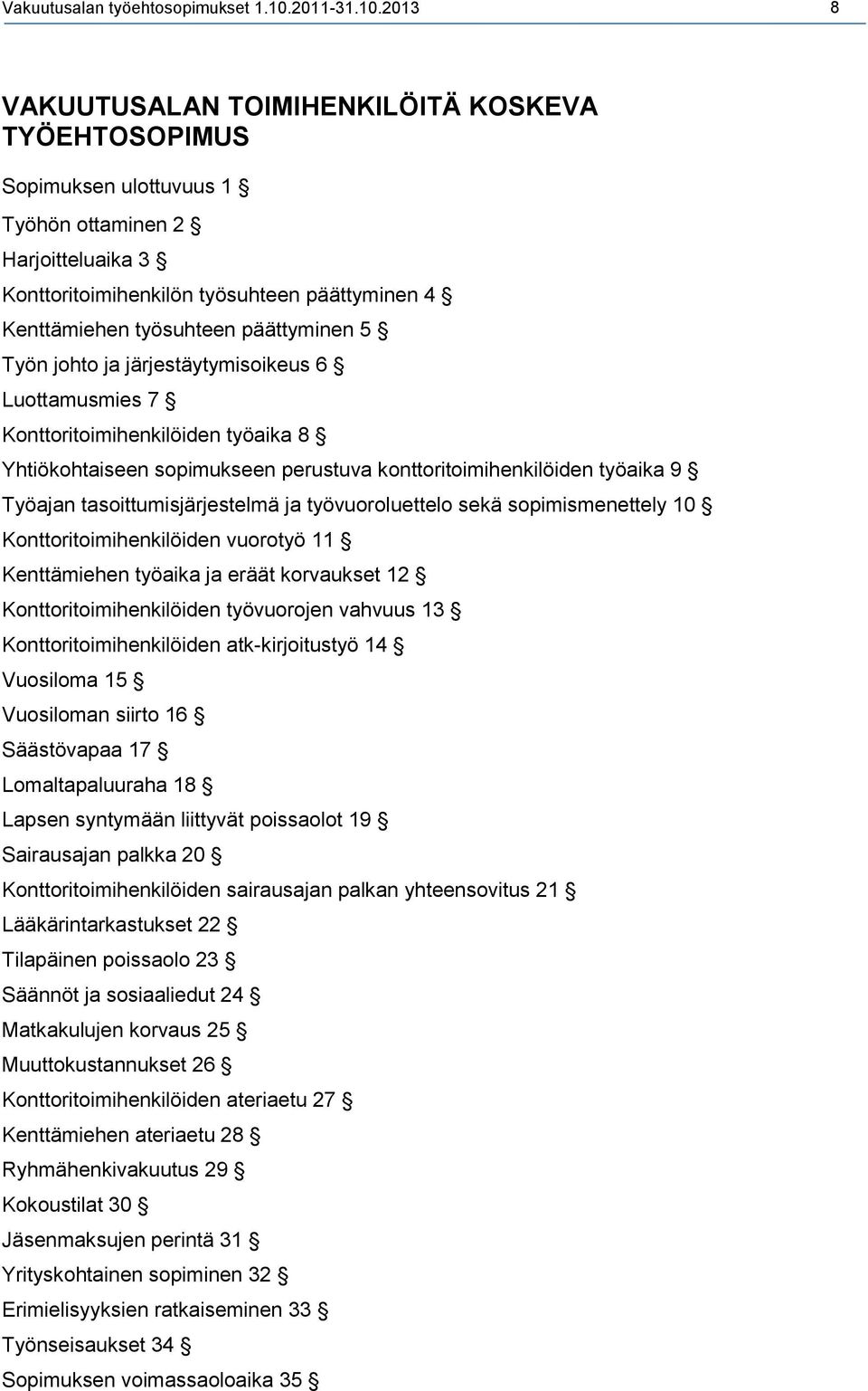 2013 8 VAKUUTUSALAN TOIMIHENKILÖITÄ KOSKEVA TYÖEHTOSOPIMUS Sopimuksen ulottuvuus 1 Työhön ottaminen 2 Harjoitteluaika 3 Konttoritoimihenkilön työsuhteen päättyminen 4 Kenttämiehen työsuhteen