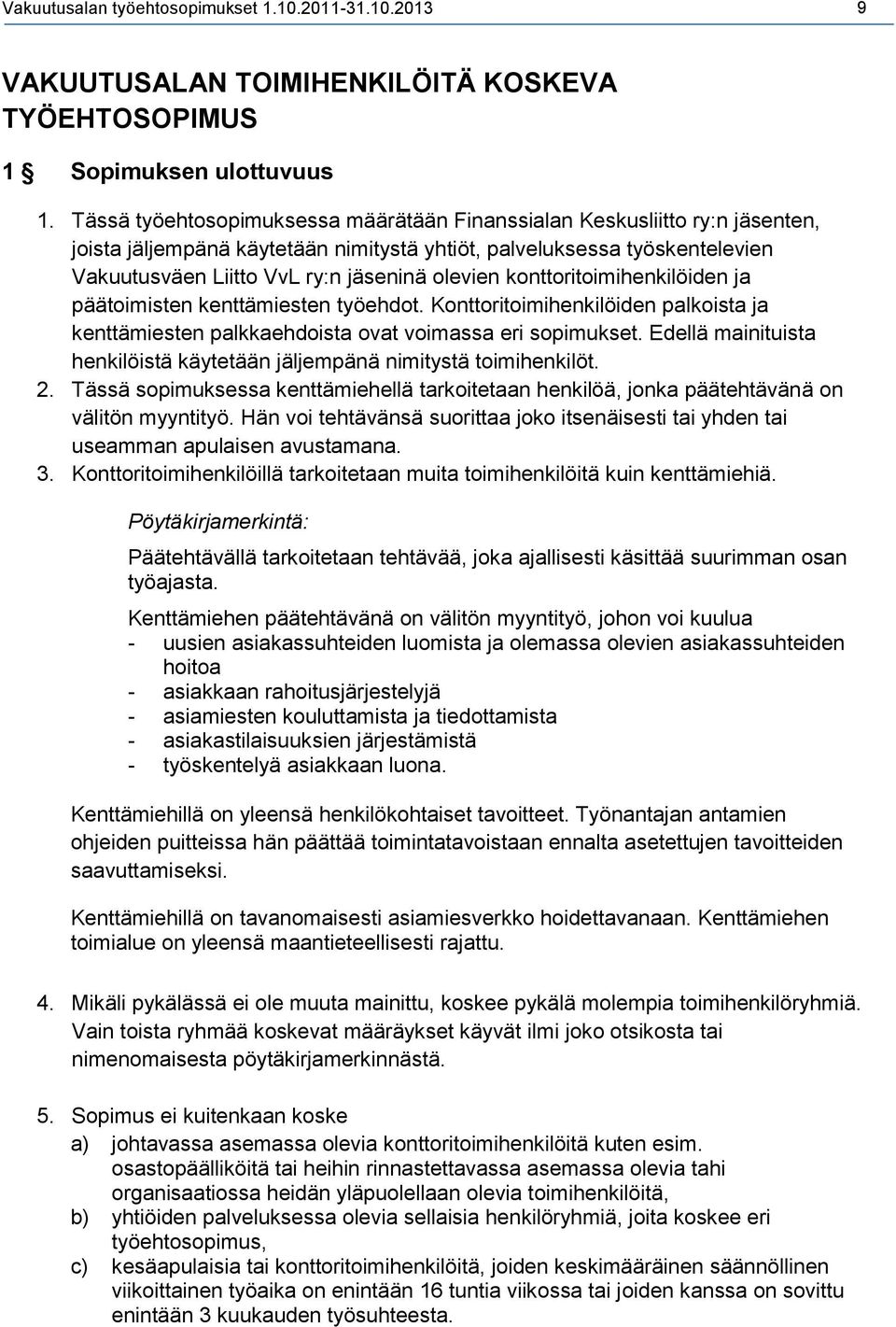 konttoritoimihenkilöiden ja päätoimisten kenttämiesten työehdot. Konttoritoimihenkilöiden palkoista ja kenttämiesten palkkaehdoista ovat voimassa eri sopimukset.