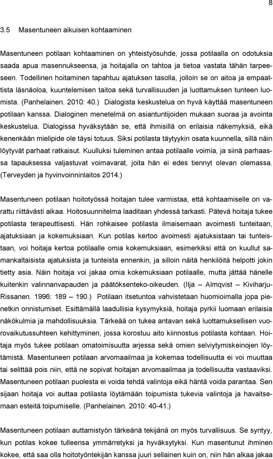 2010: 40.) Dialogista keskustelua on hyvä käyttää masentuneen potilaan kanssa. Dialoginen menetelmä on asiantuntijoiden mukaan suoraa ja avointa keskustelua.