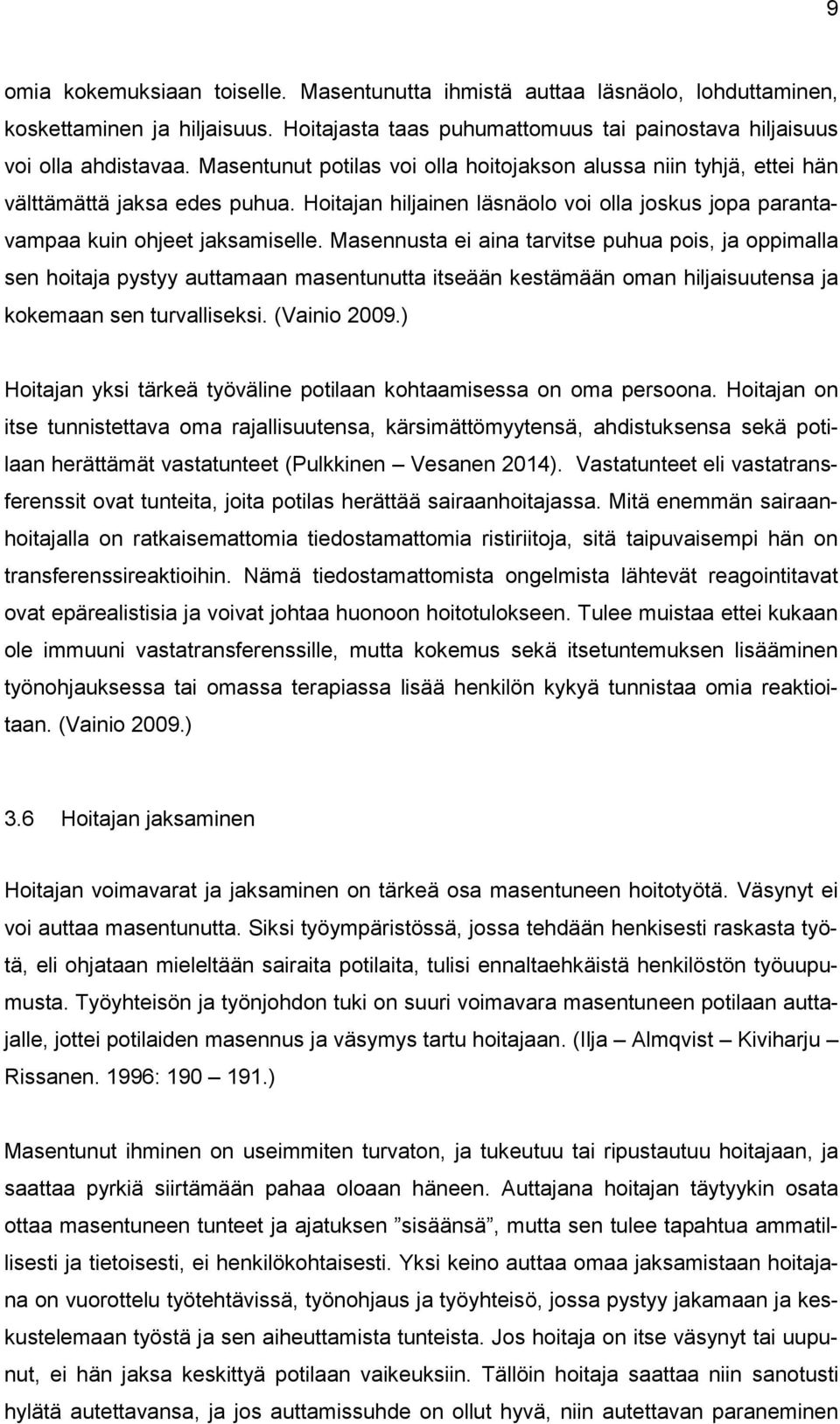 Masennusta ei aina tarvitse puhua pois, ja oppimalla sen hoitaja pystyy auttamaan masentunutta itseään kestämään oman hiljaisuutensa ja kokemaan sen turvalliseksi. (Vainio 2009.