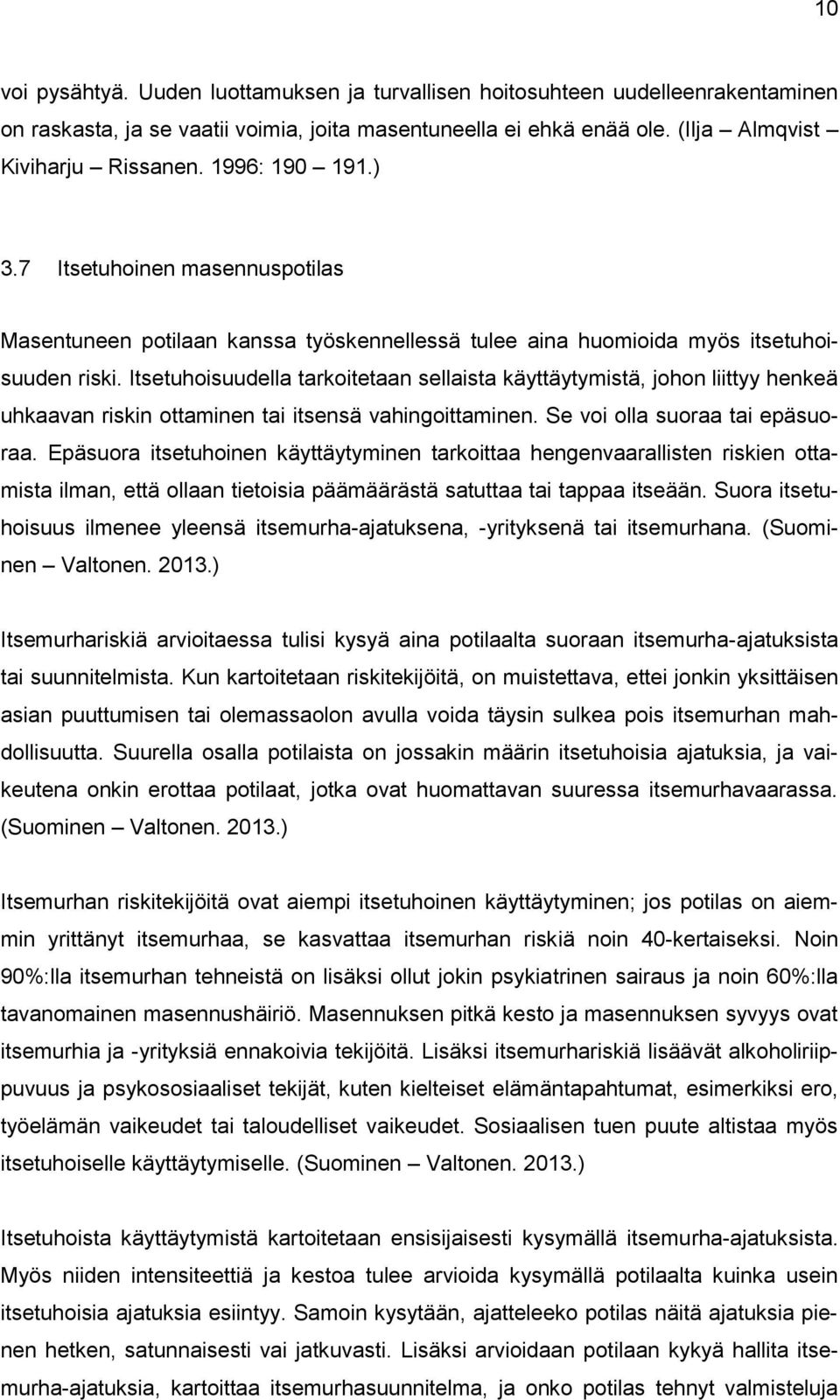 Itsetuhoisuudella tarkoitetaan sellaista käyttäytymistä, johon liittyy henkeä uhkaavan riskin ottaminen tai itsensä vahingoittaminen. Se voi olla suoraa tai epäsuoraa.