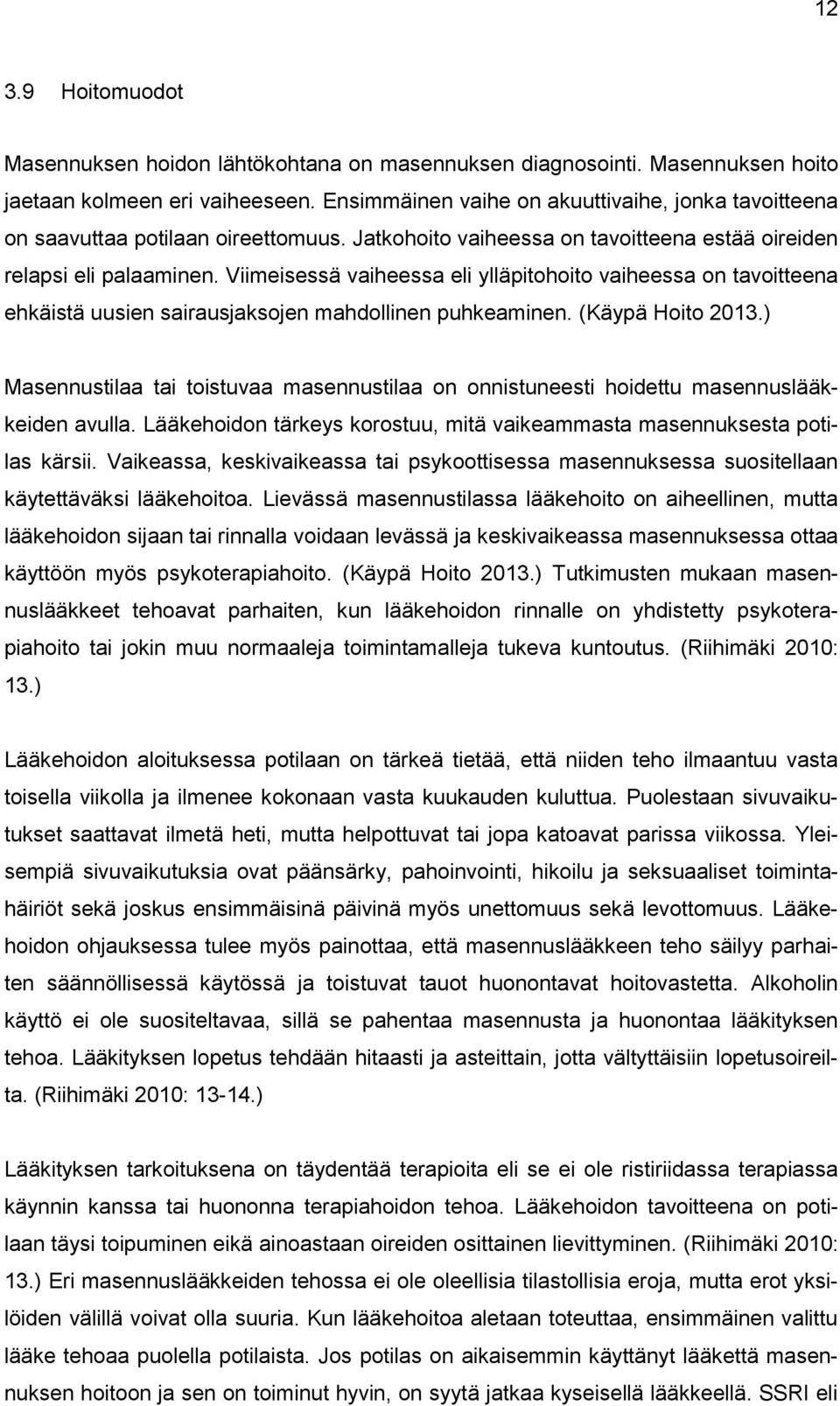 Viimeisessä vaiheessa eli ylläpitohoito vaiheessa on tavoitteena ehkäistä uusien sairausjaksojen mahdollinen puhkeaminen. (Käypä Hoito 2013.