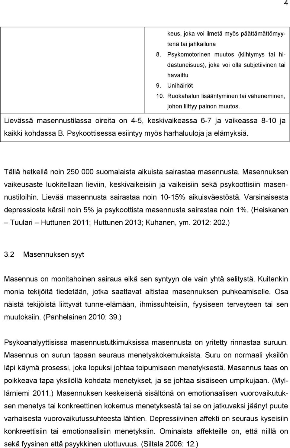 Psykoottisessa esiintyy myös harhaluuloja ja elämyksiä. Tällä hetkellä noin 250 000 suomalaista aikuista sairastaa masennusta.