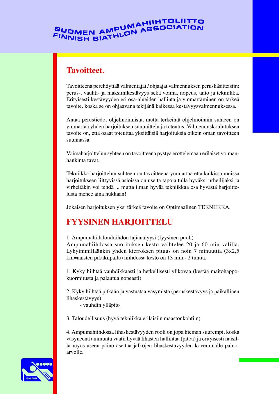 Antaa perustiedot ohjelmoinnista, mutta terkeintä ohjelmoinnin suhteen on ymmärtää yhden harjoituksen suunnittelu ja toteutus.